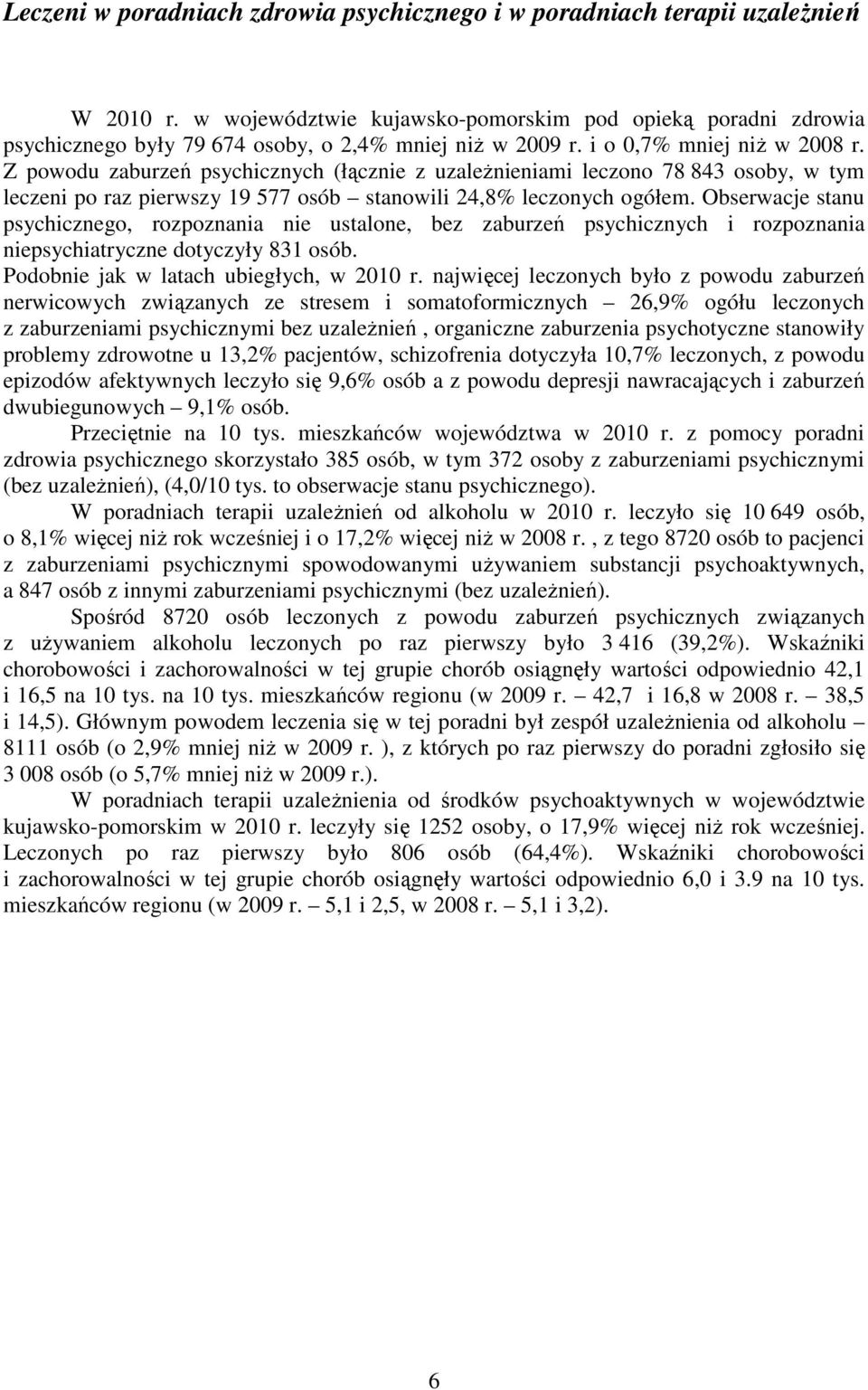 Z powodu zaburzeń psychicznych (łącznie z uzależnieniami leczono 78 843 osoby, w tym leczeni po raz pierwszy 19 577 osób stanowili 24,8% leczonych ogółem.