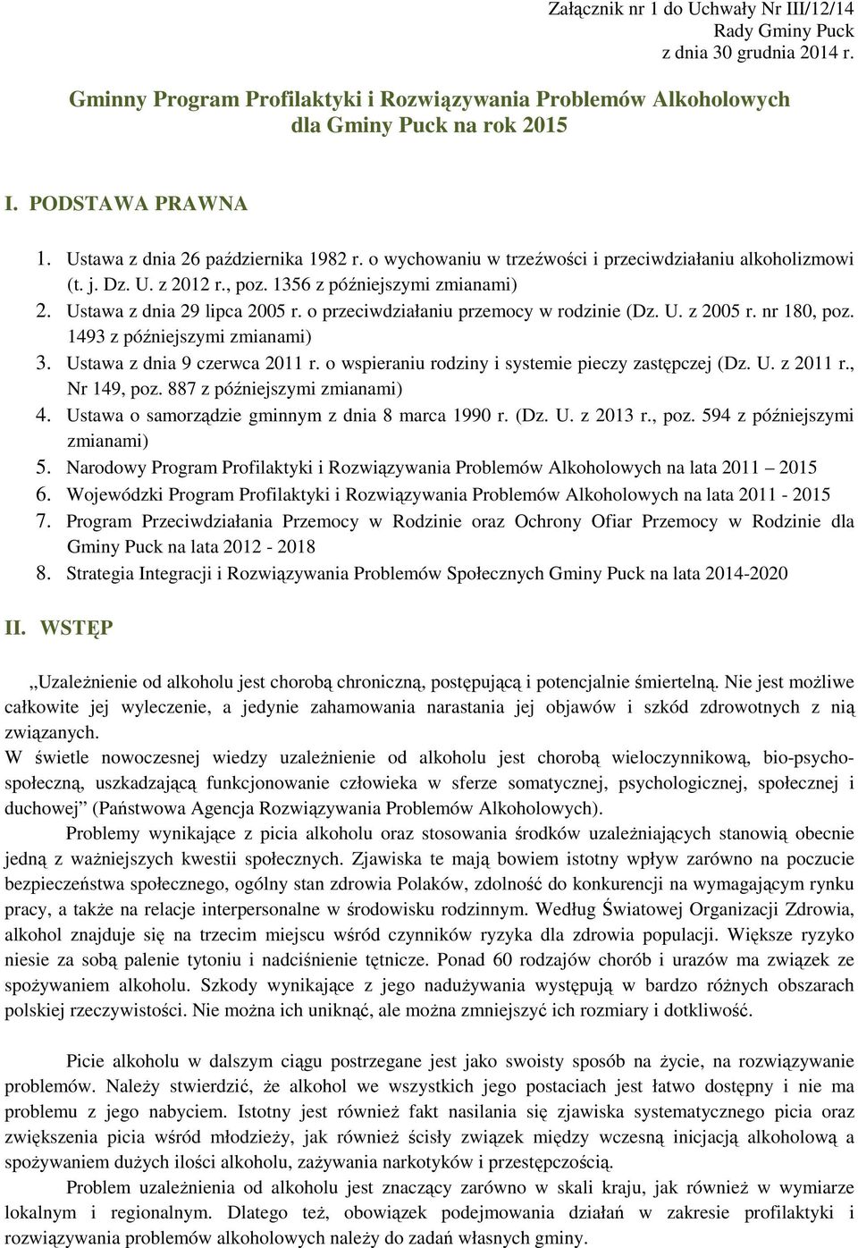 przeciwdziałaniu przemcy w rdzinie (Dz. U. z 2005 r. nr 180, pz. 1493 z późniejszymi zmianami) 3. Ustawa z dnia 9 czerwca 2011 r. wspieraniu rdziny i systemie pieczy zastępczej (Dz. U. z 2011 r.