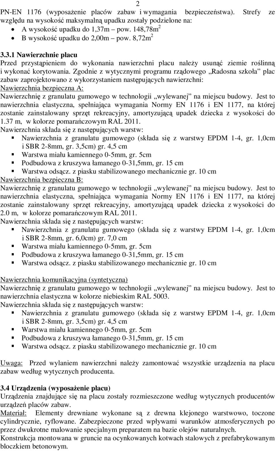 Zgodnie z wytycznymi programu rz dowego Radosna szko a plac zabaw zaprojektowano z wykorzystaniem nast puj cych nawierzchni: Nawierzchnia bezpieczna A: Nawierzchni z granulatu gumowego w technologii