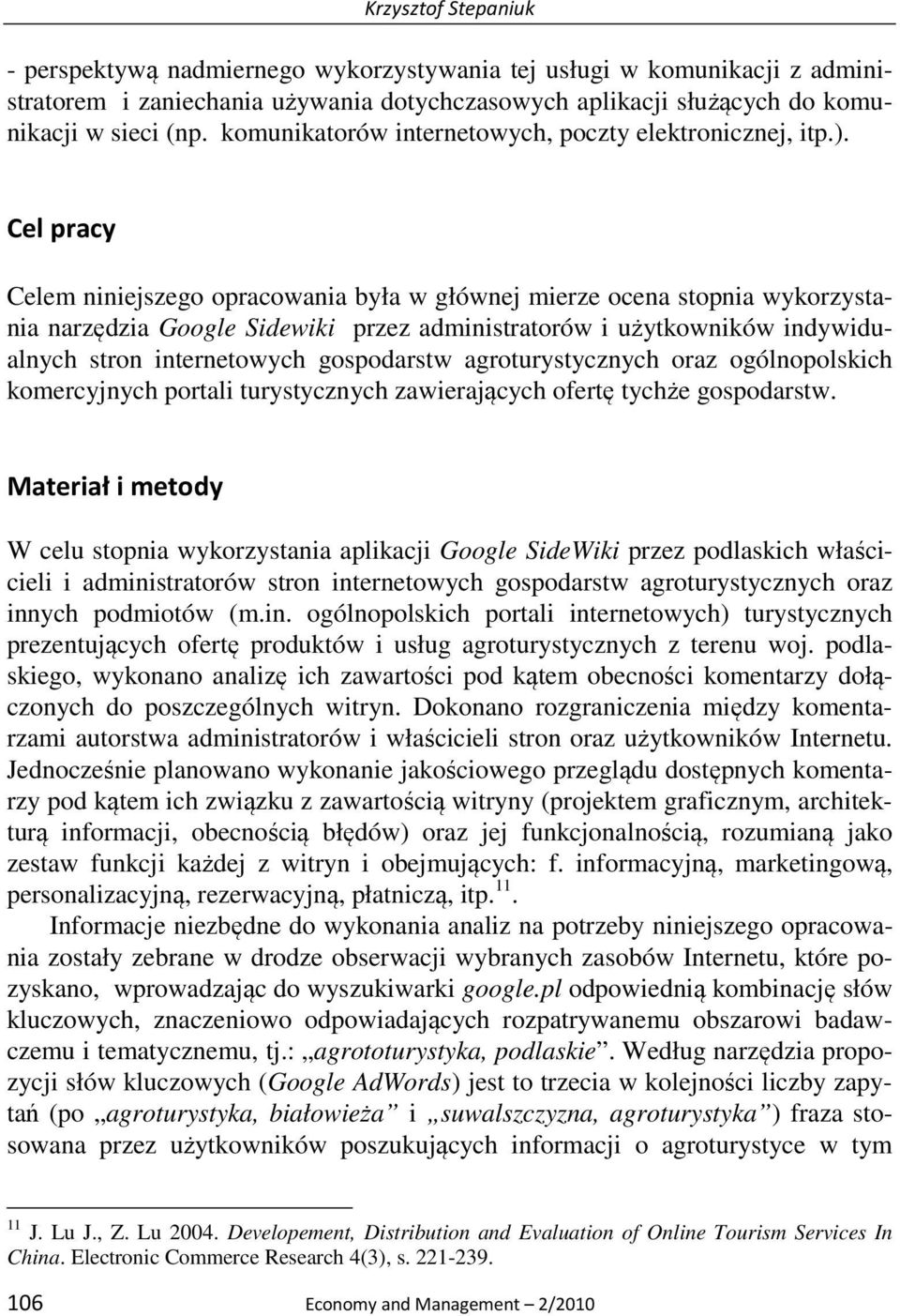 Cel pracy Celem niniejszego opracowania była w głównej mierze ocena stopnia wykorzystania narzędzia Google Sidewiki przez administratorów i użytkowników indywidualnych stron internetowych gospodarstw