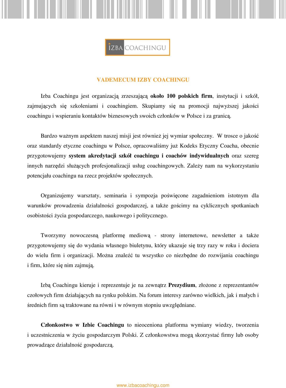 W trosce o jakość oraz standardy etyczne coachingu w Polsce, opracowaliśmy już Kodeks Etyczny Coacha, obecnie przygotowujemy system akredytacji szkół coachingu i coachów indywidualnych oraz szereg