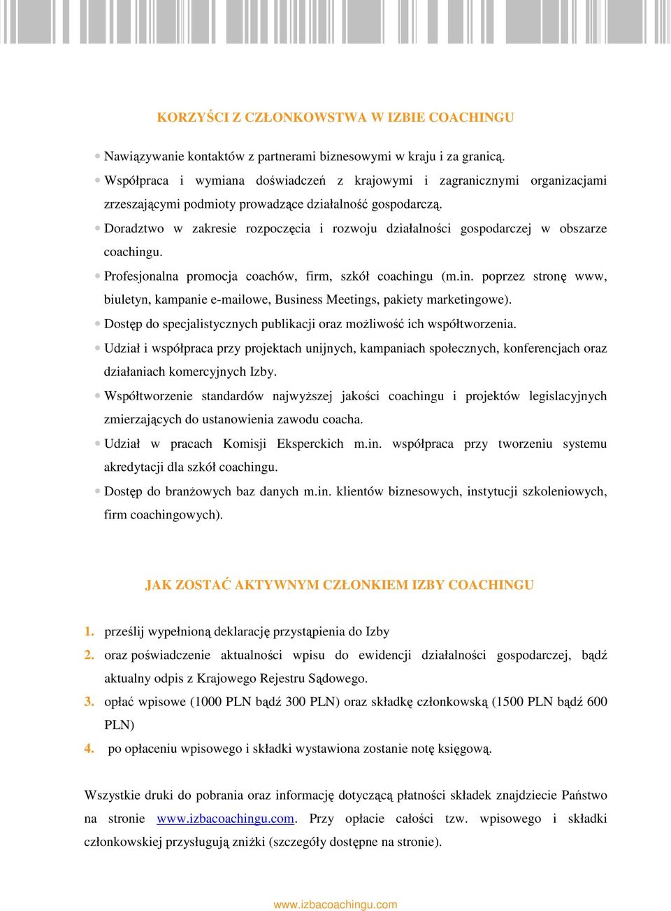 Doradztwo w zakresie rozpoczęcia i rozwoju działalności gospodarczej w obszarze coachingu. Profesjonalna promocja coachów, firm, szkół coachingu (m.in. poprzez stronę www, biuletyn, kampanie e-mailowe, Business Meetings, pakiety marketingowe).