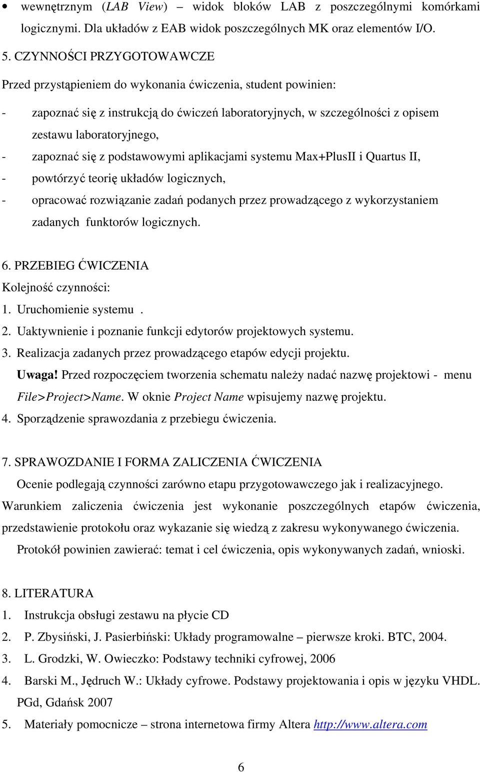 zapoznać się z podstawowymi aplikacjami systemu Max+PlusII i Quartus II, - powtórzyć teorię układów logicznych, - opracować rozwiązanie zadań podanych przez prowadzącego z wykorzystaniem zadanych