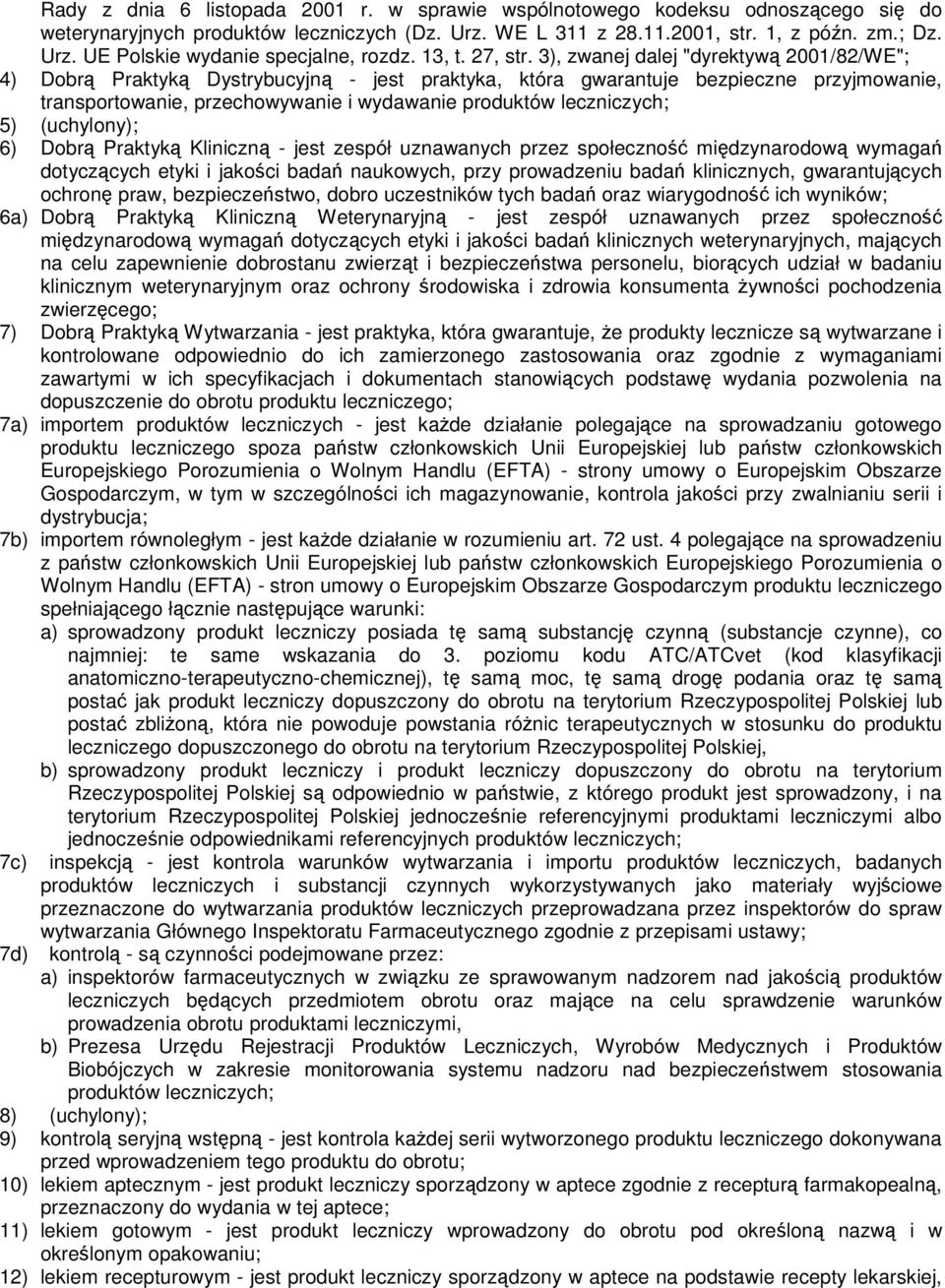 3), zwanej dalej "dyrektywą 2001/82/WE"; 4) Dobrą Praktyką Dystrybucyjną - jest praktyka, która gwarantuje bezpieczne przyjmowanie, transportowanie, przechowywanie i wydawanie produktów leczniczych;