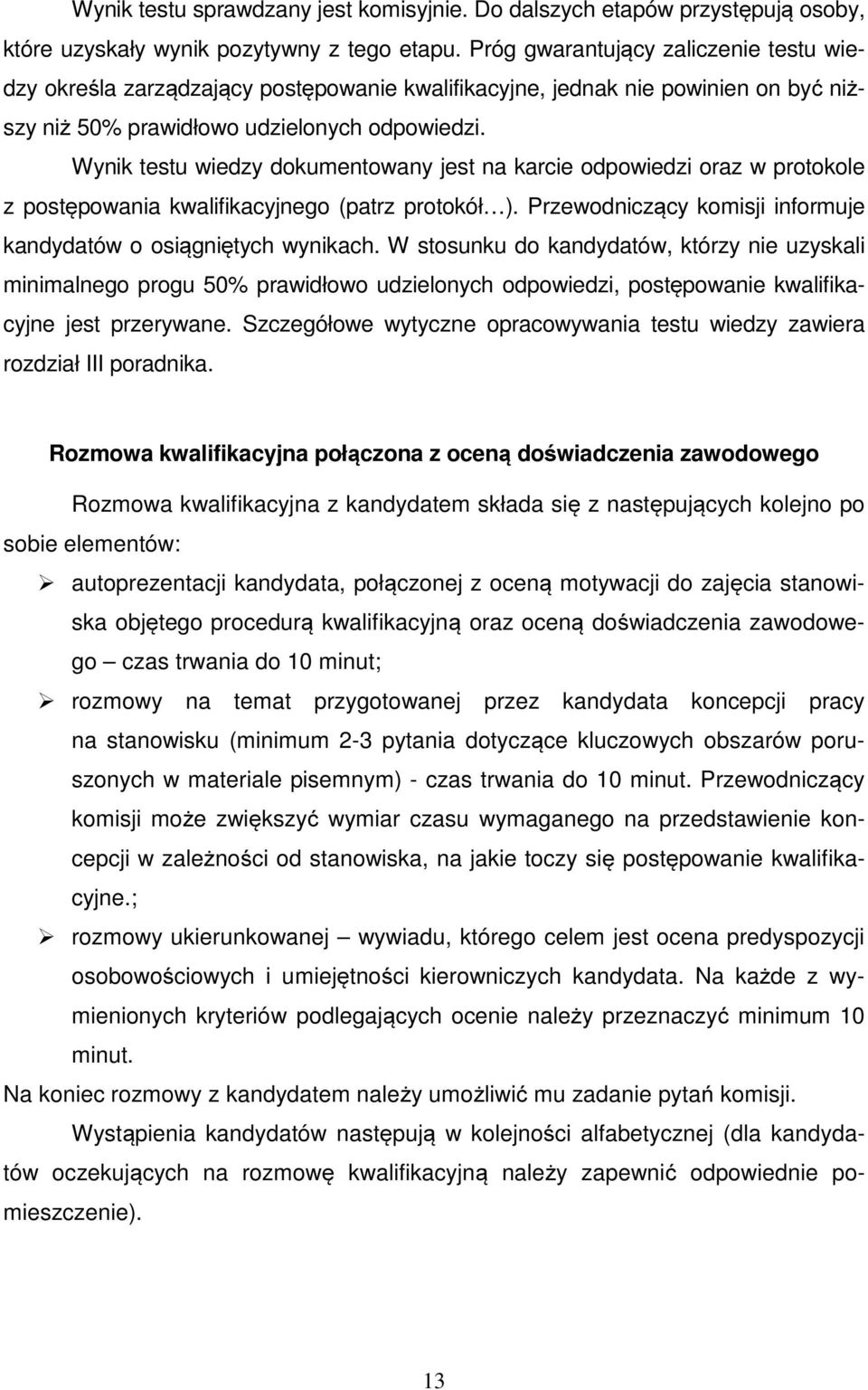 Wynik testu wiedzy dokumentowany jest na karcie odpowiedzi oraz w protokole z postępowania kwalifikacyjnego (patrz protokół ). Przewodniczący komisji informuje kandydatów o osiągniętych wynikach.