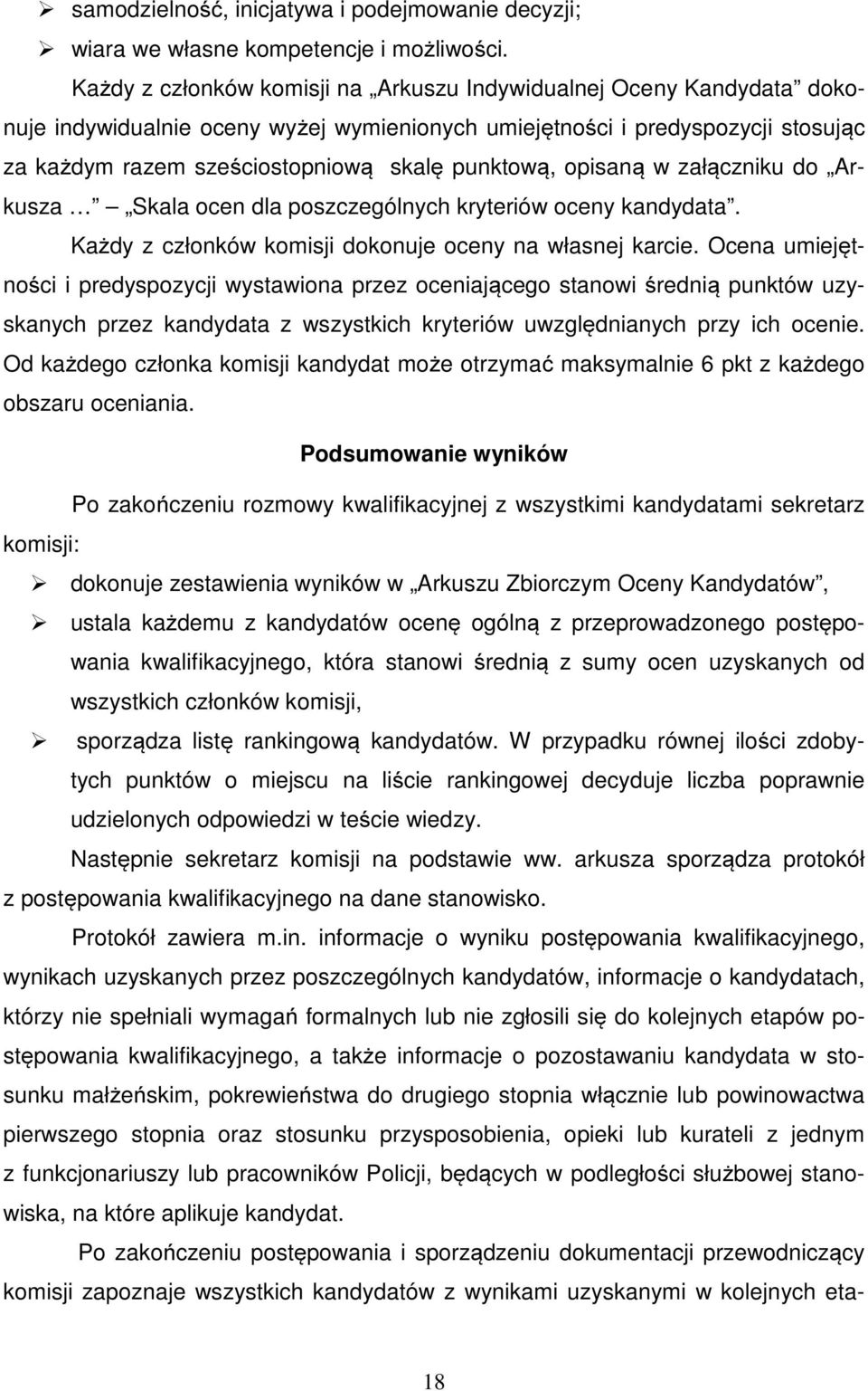 punktową, opisaną w załączniku do Arkusza Skala ocen dla poszczególnych kryteriów oceny kandydata. Każdy z członków komisji dokonuje oceny na własnej karcie.