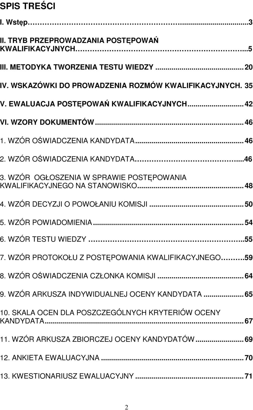 WZÓR OGŁOSZENIA W SPRAWIE POSTĘPOWANIA KWALIFIKACYJNEGO NA STANOWISKO... 48 4. WZÓR DECYZJI O POWOŁANIU KOMISJI... 50 5. WZÓR POWIADOMIENIA... 54 6. WZÓR TESTU WIEDZY..55 7.