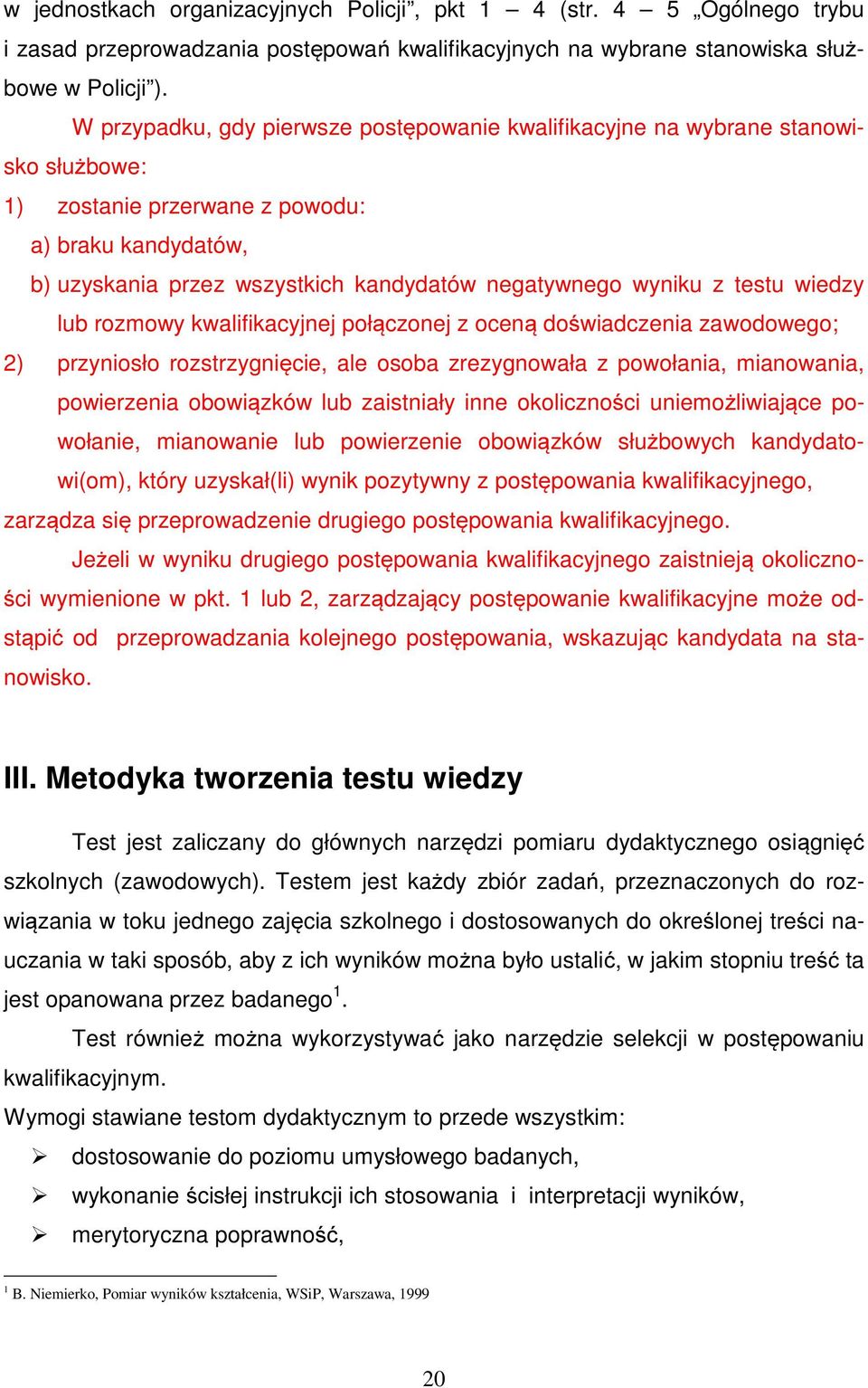 z testu wiedzy lub rozmowy kwalifikacyjnej połączonej z oceną doświadczenia zawodowego; 2) przyniosło rozstrzygnięcie, ale osoba zrezygnowała z powołania, mianowania, powierzenia obowiązków lub