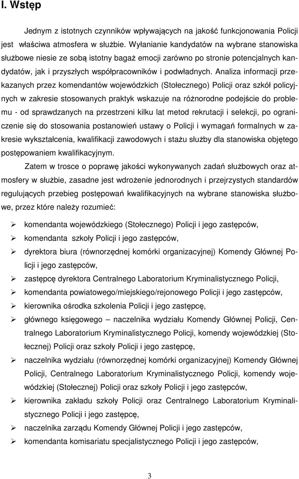 Analiza informacji przekazanych przez komendantów wojewódzkich (Stołecznego) Policji oraz szkół policyjnych w zakresie stosowanych praktyk wskazuje na różnorodne podejście do problemu - od