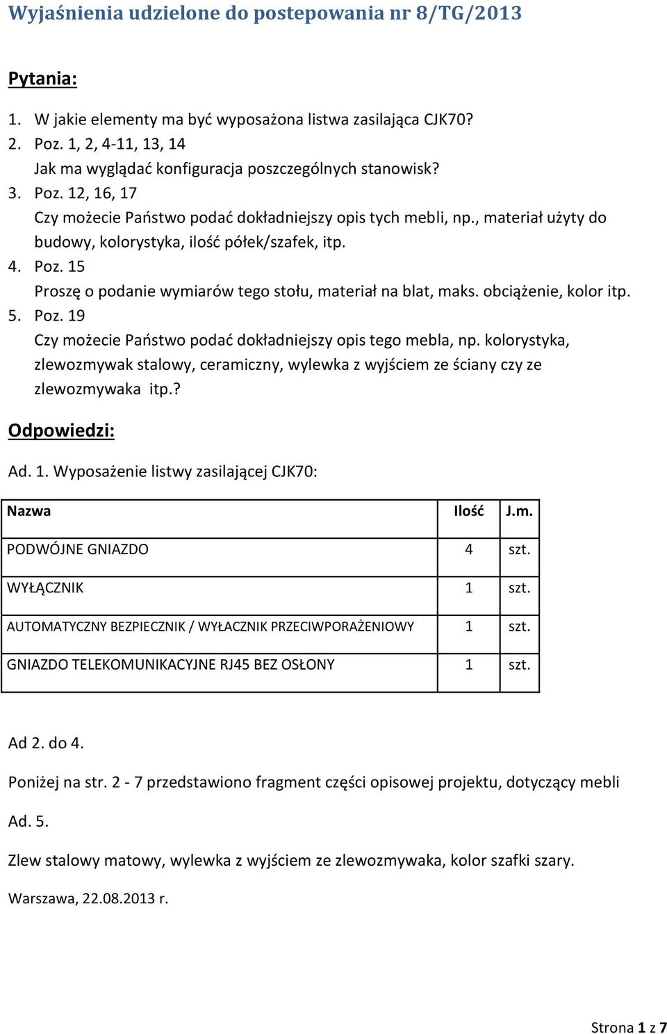 , materiał użyty do budowy, kolorystyka, ilość półek/szafek, itp. 4. Poz. 15 Proszę o podanie wymiarów tego stołu, materiał na blat, maks. obciążenie, kolor itp. 5. Poz. 19 Czy możecie Państwo podać dokładniejszy opis tego mebla, np.