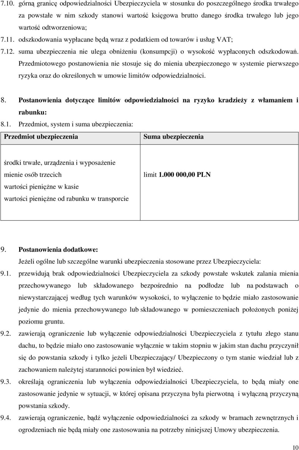 Przedmiotowego postanowienia nie stosuje się do mienia ubezpieczonego w systemie pierwszego ryzyka oraz do określonych w umowie limitów odpowiedzialności. 8.
