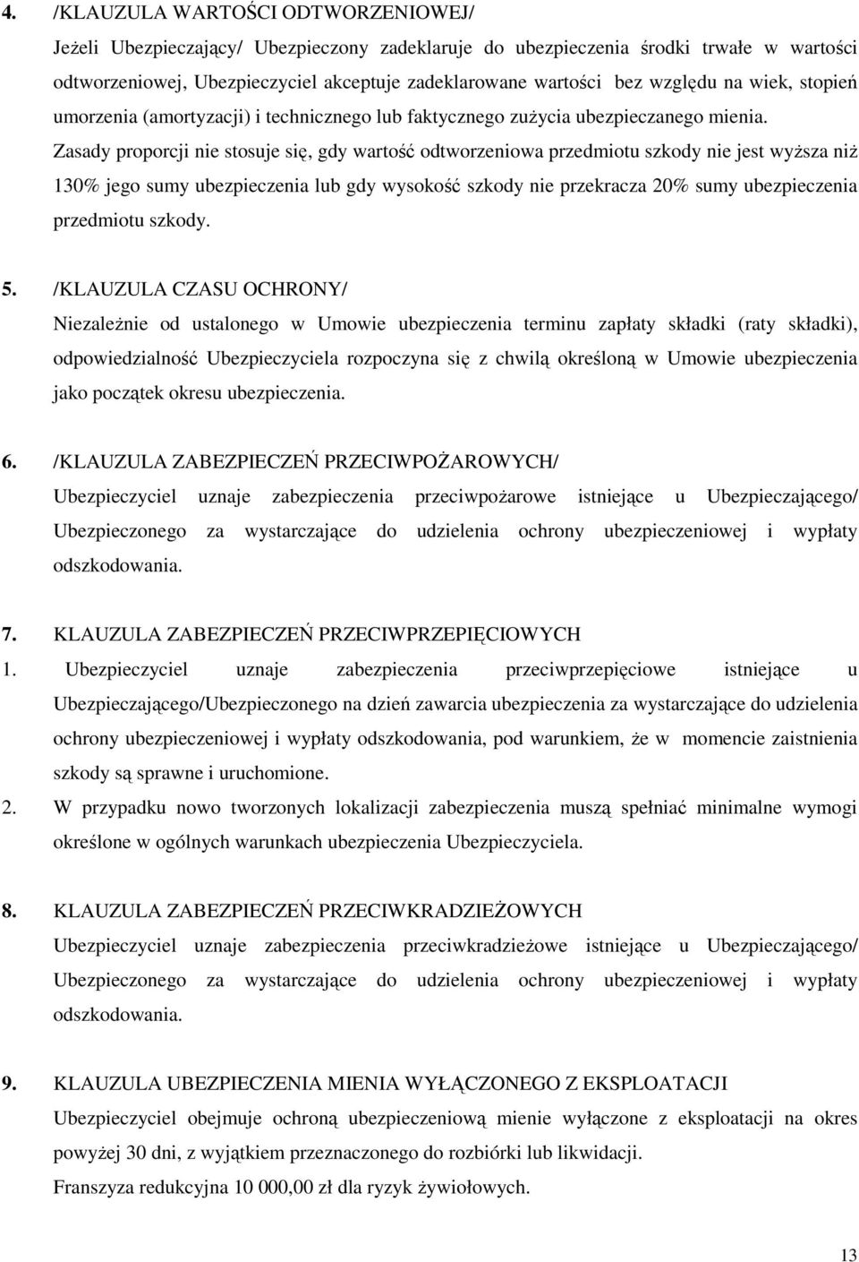 Zasady proporcji nie stosuje się, gdy wartość odtworzeniowa przedmiotu szkody nie jest wyŝsza niŝ 130% jego sumy ubezpieczenia lub gdy wysokość szkody nie przekracza 20% sumy ubezpieczenia przedmiotu