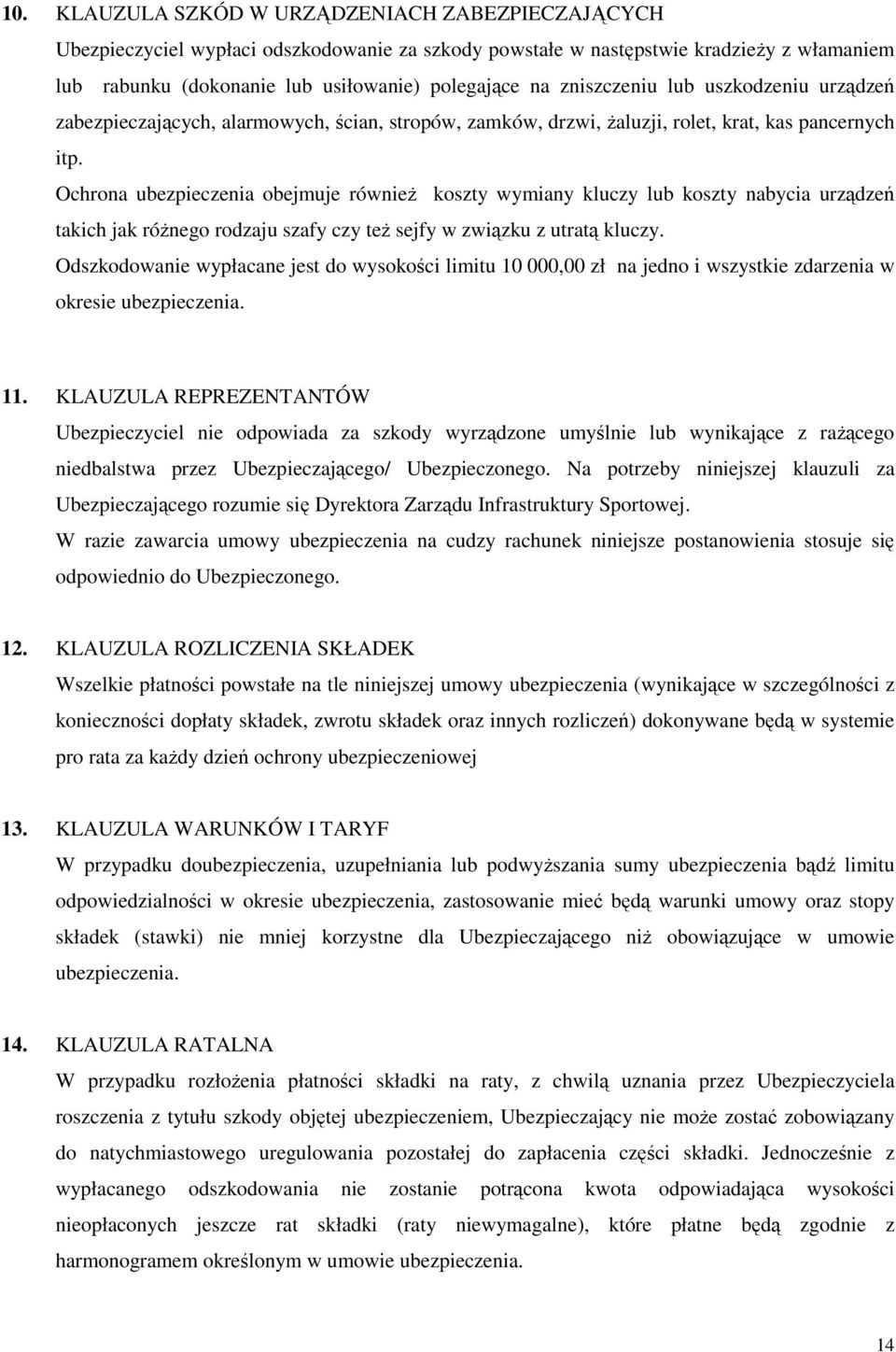Ochrona ubezpieczenia obejmuje równieŝ koszty wymiany kluczy lub koszty nabycia urządzeń takich jak róŝnego rodzaju szafy czy teŝ sejfy w związku z utratą kluczy.