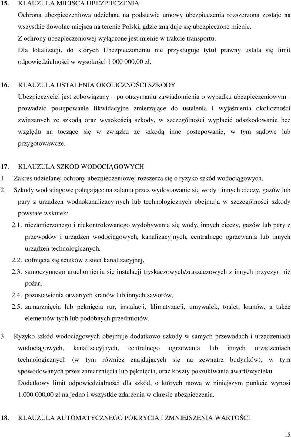 Dla lokalizacji, do których Ubezpieczonemu nie przysługuje tytuł prawny ustala się limit odpowiedzialności w wysokości 1 000 000,00 zł. 16.