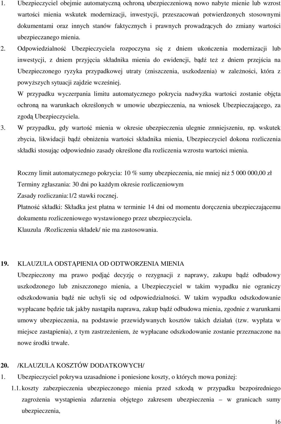 Odpowiedzialność Ubezpieczyciela rozpoczyna się z dniem ukończenia modernizacji lub inwestycji, z dniem przyjęcia składnika mienia do ewidencji, bądź teŝ z dniem przejścia na Ubezpieczonego ryzyka