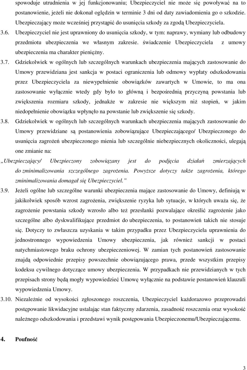 Ubezpieczyciel nie jest uprawniony do usunięcia szkody, w tym: naprawy, wymiany lub odbudowy przedmiotu ubezpieczenia we własnym zakresie.