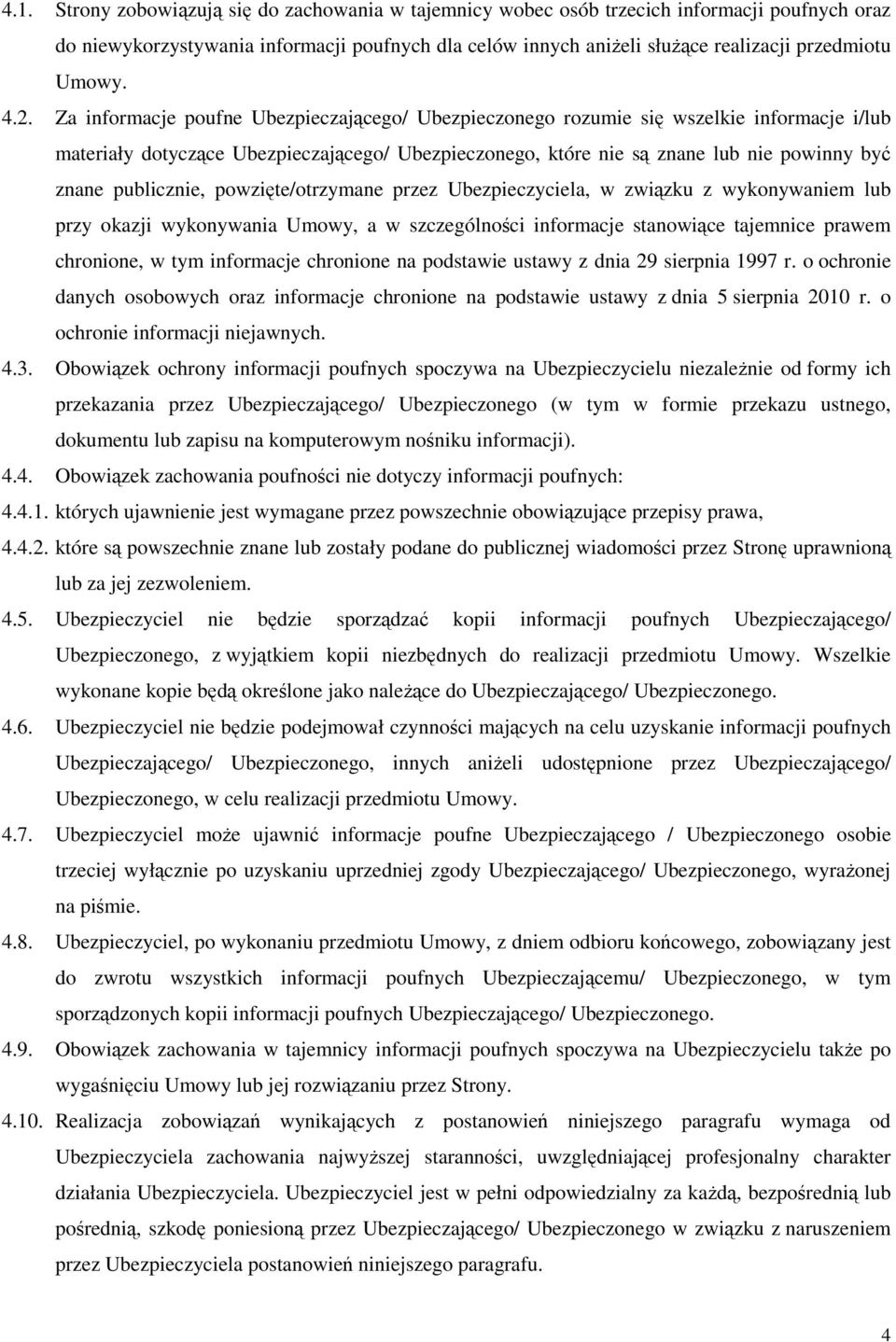 Za informacje poufne Ubezpieczającego/ Ubezpieczonego rozumie się wszelkie informacje i/lub materiały dotyczące Ubezpieczającego/ Ubezpieczonego, które nie są znane lub nie powinny być znane