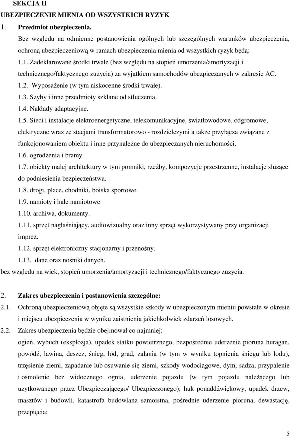 1. Zadeklarowane środki trwałe (bez względu na stopień umorzenia/amortyzacji i technicznego/faktycznego zuŝycia) za wyjątkiem samochodów ubezpieczanych w zakresie AC. 1.2.