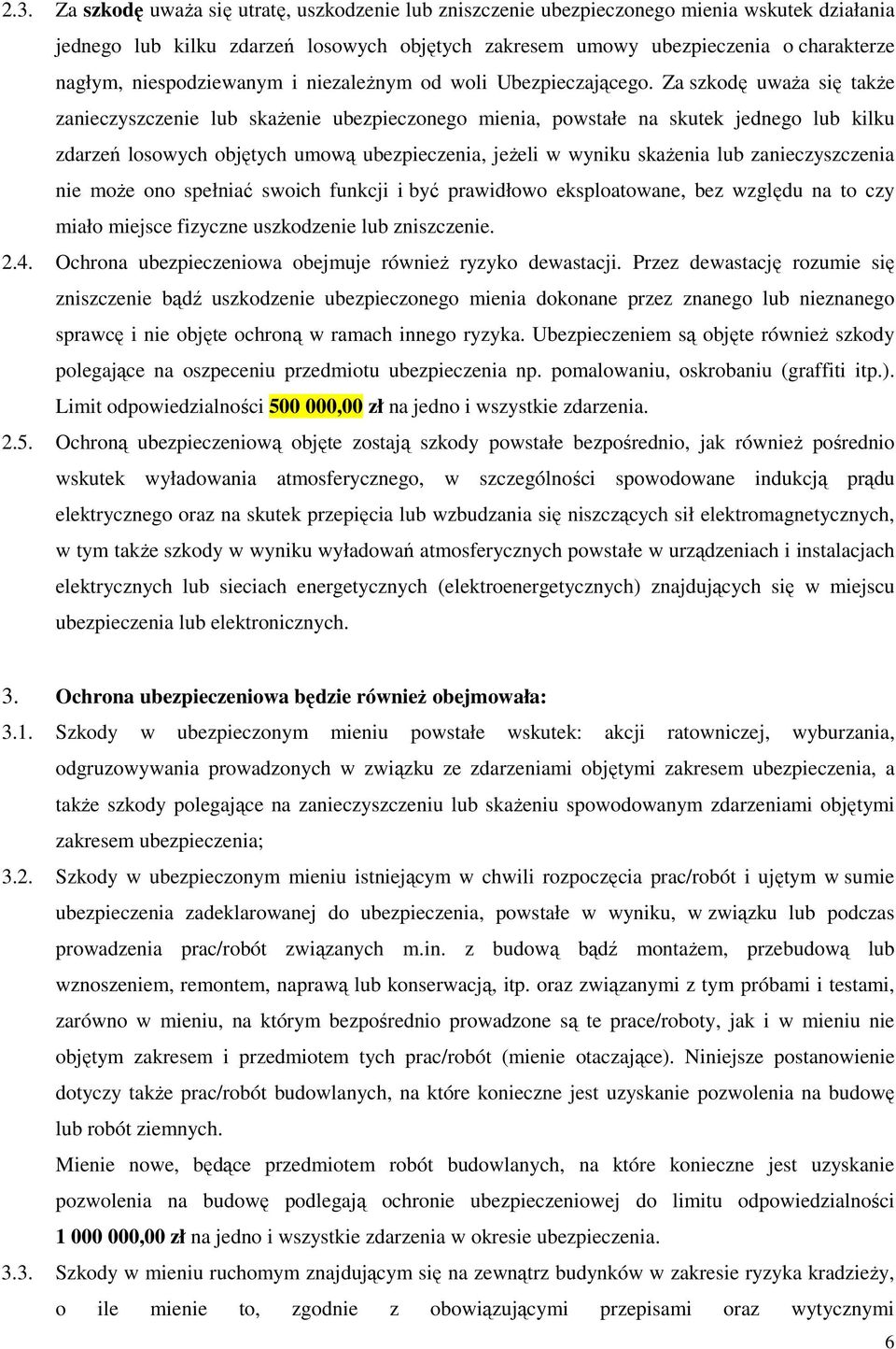 Za szkodę uwaŝa się takŝe zanieczyszczenie lub skaŝenie ubezpieczonego mienia, powstałe na skutek jednego lub kilku zdarzeń losowych objętych umową ubezpieczenia, jeŝeli w wyniku skaŝenia lub