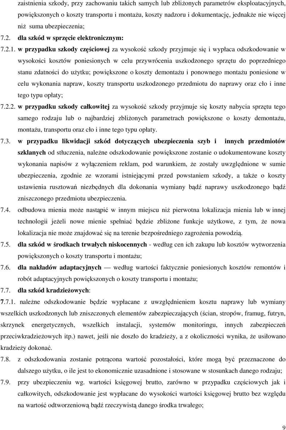 w przypadku szkody częściowej za wysokość szkody przyjmuje się i wypłaca odszkodowanie w wysokości kosztów poniesionych w celu przywrócenia uszkodzonego sprzętu do poprzedniego stanu zdatności do