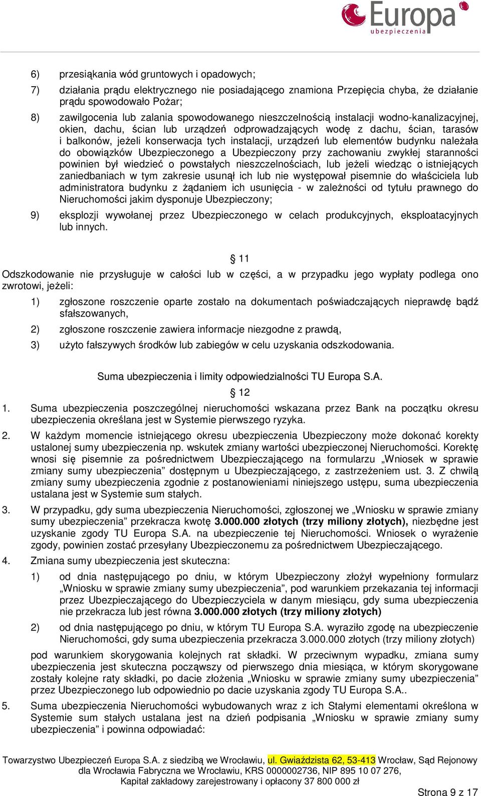 lub elementów budynku naleŝała do obowiązków Ubezpieczonego a Ubezpieczony przy zachowaniu zwykłej staranności powinien był wiedzieć o powstałych nieszczelnościach, lub jeŝeli wiedząc o istniejących