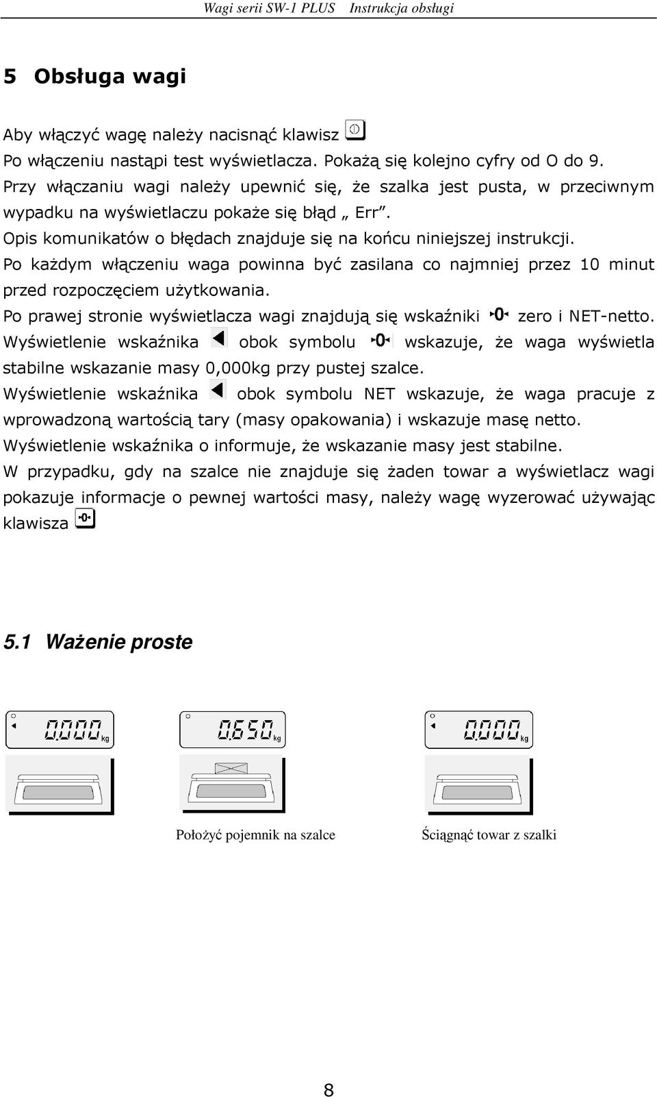 Po kaŝdym włączeniu waga powinna być zasilana co najmniej przez 10 minut przed rozpoczęciem uŝytkowania. Po prawej stronie wyświetlacza wagi znajdują się wskaźniki zero i NET-netto.