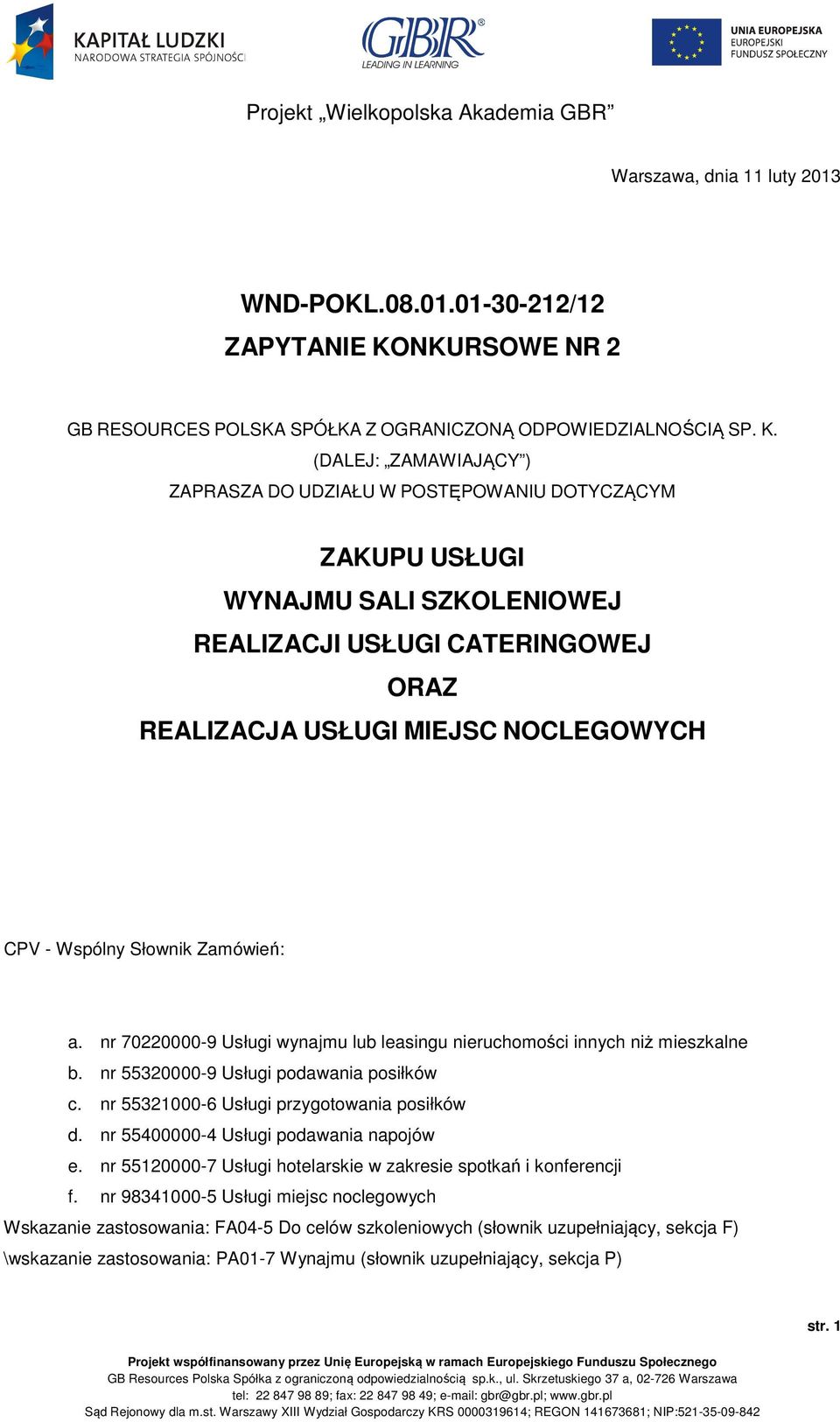 (DALEJ: ZAMAWIAJĄCY ) ZAPRASZA DO UDZIAŁU W POSTĘPOWANIU DOTYCZĄCYM ZAKUPU USŁUGI WYNAJMU SALI SZKOLENIOWEJ REALIZACJI USŁUGI CATERINGOWEJ ORAZ REALIZACJA USŁUGI MIEJSC NOCLEGOWYCH CPV - Wspólny