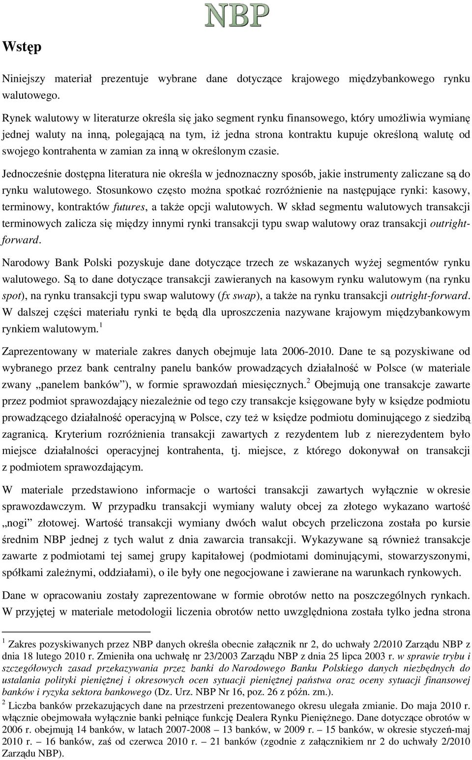 kontrahenta w zamian za inną w określonym czasie. Jednocześnie dostępna literatura nie określa w jednoznaczny sposób, jakie instrumenty zaliczane są do rynku walutowego.