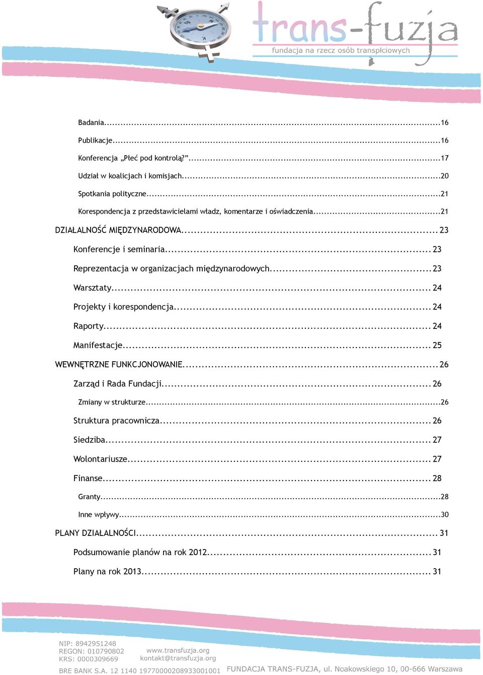 .. 23 Reprezentacja w organizacjach międzynarodowych...23 Warsztaty... 24 Projekty i korespondencja...24 Raporty... 24 Manifestacje... 25 WEWNĘTRZNE FUNKCJONOWANIE.