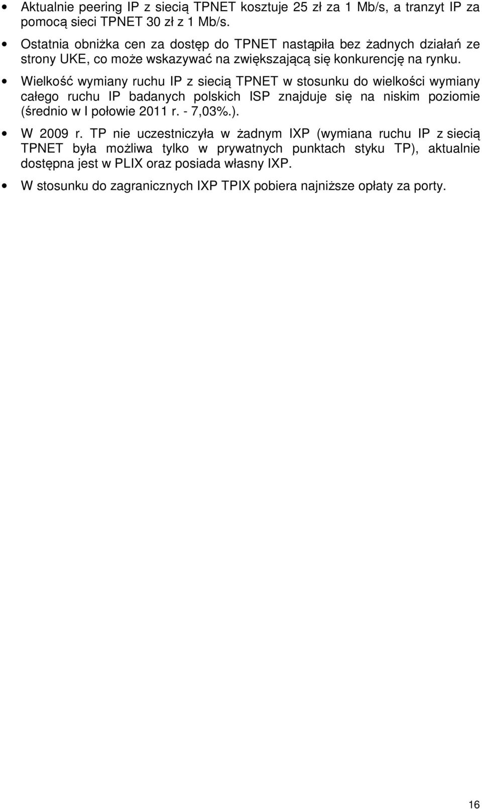 Wielkość wymiany ruchu IP z siecią TPNET w stosunku do wielkości wymiany całego ruchu IP badanych polskich ISP znajduje się na niskim poziomie (średnio w I połowie 2011 r.