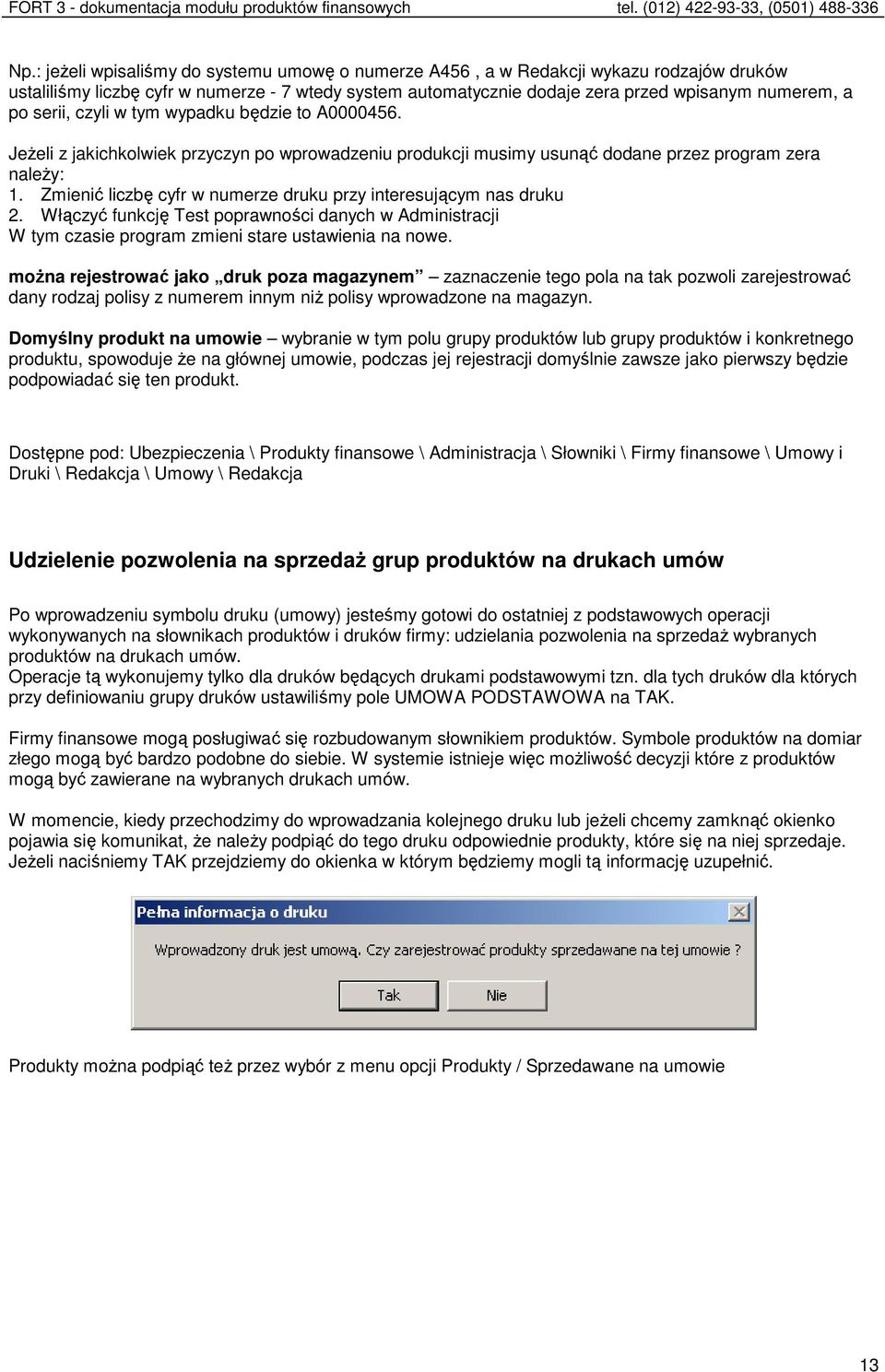 Zmienić liczbę cyfr w numerze druku przy interesującym nas druku 2. Włączyć funkcję Test poprawności danych w Administracji W tym czasie program zmieni stare ustawienia na nowe.