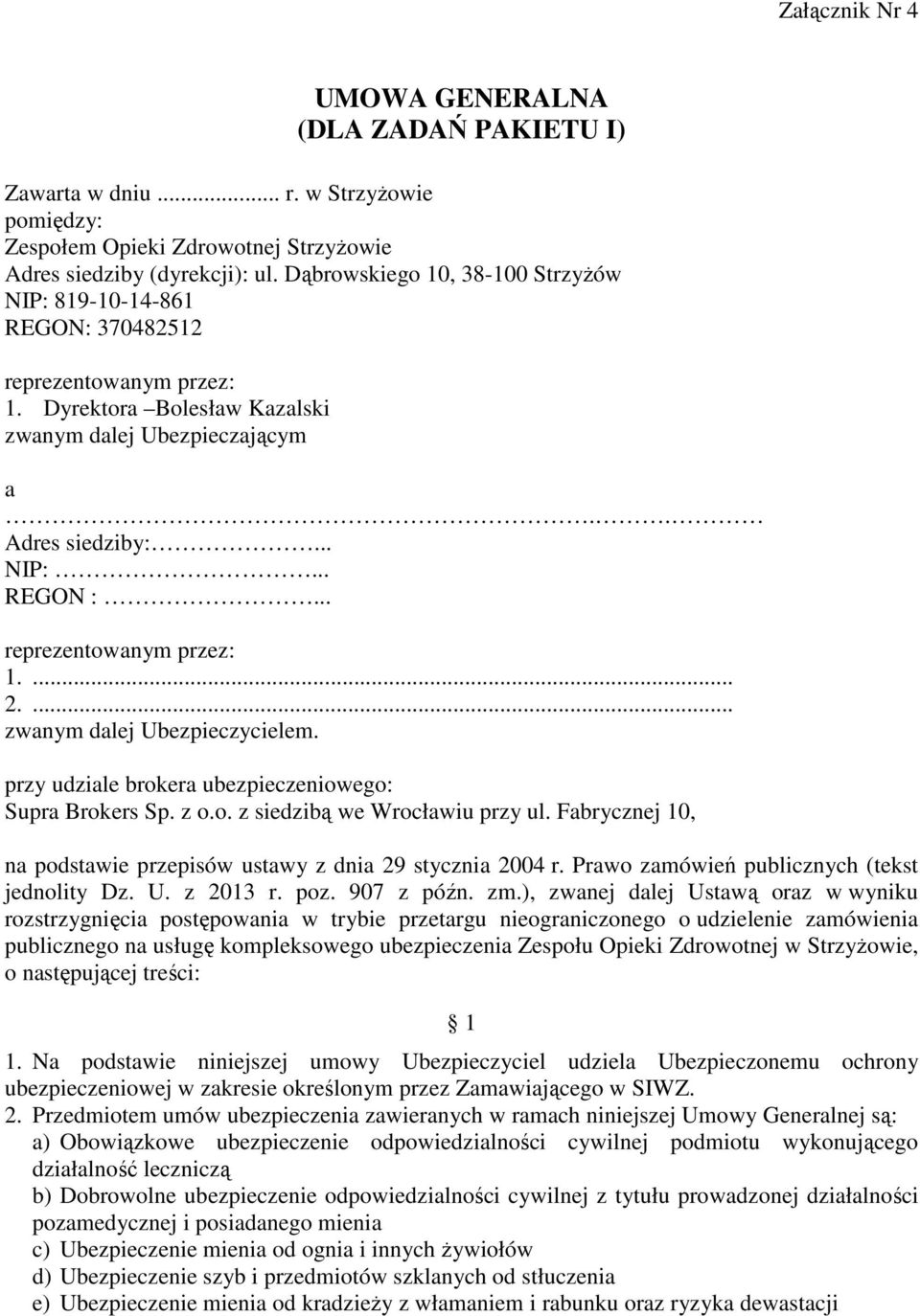 .. reprezentowanym przez: 1.... 2.... zwanym dalej Ubezpieczycielem. przy udziale brokera ubezpieczeniowego: Supra Brokers Sp. z o.o. z siedzibą we Wrocławiu przy ul.