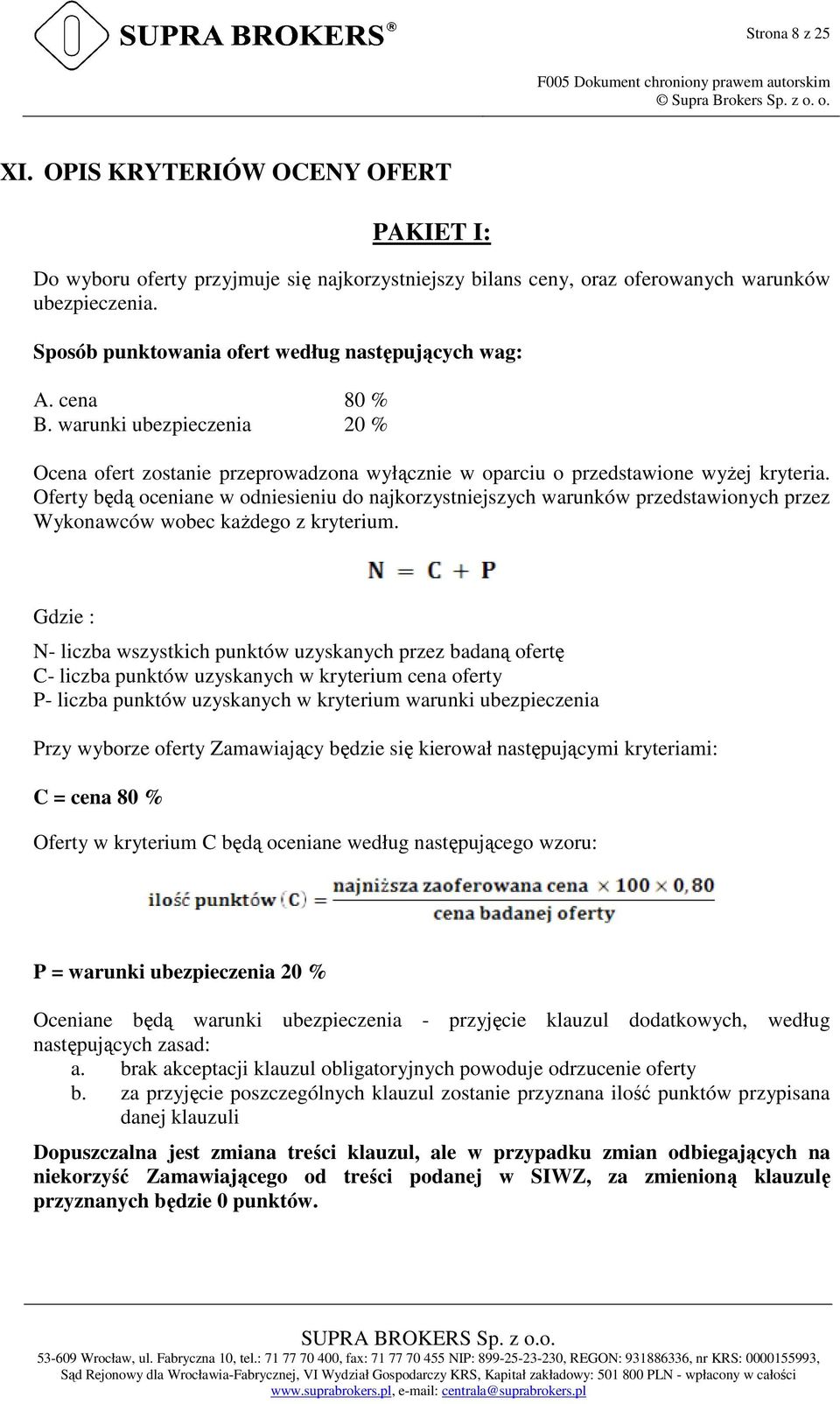 cena 80 % B. warunki ubezpieczenia 20 % Ocena ofert zostanie przeprowadzona wyłącznie w oparciu o przedstawione wyżej kryteria.