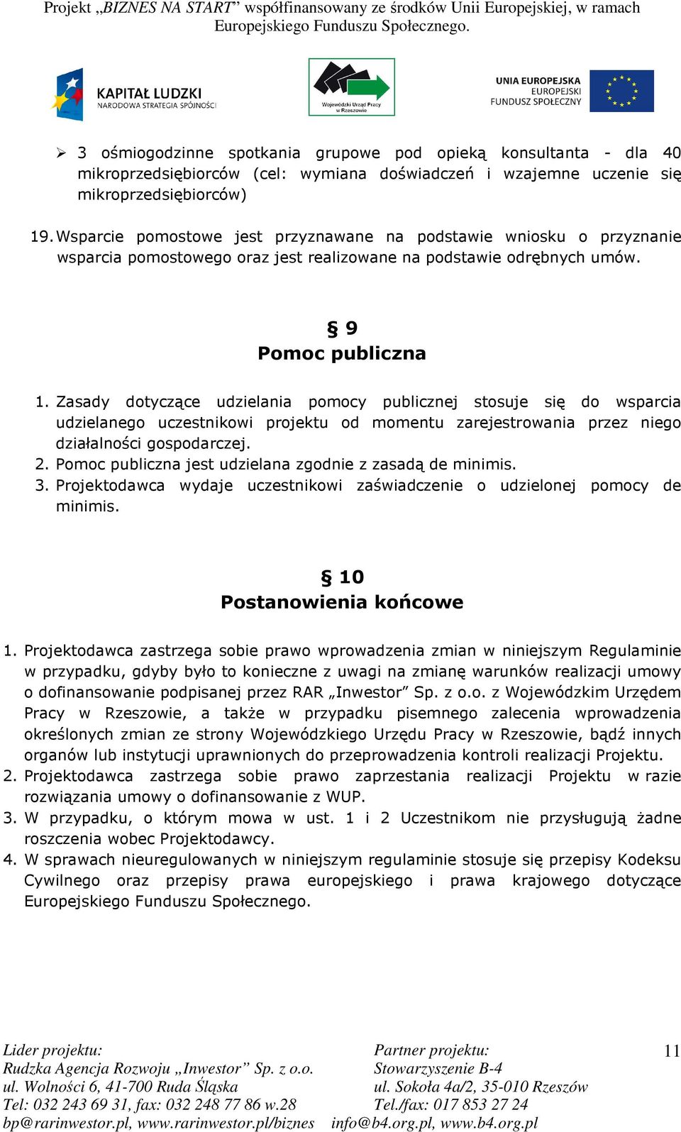 Zasady dotyczące udzielania pomocy publicznej stosuje się do wsparcia udzielanego uczestnikowi projektu od momentu zarejestrowania przez niego działalności gospodarczej. 2.