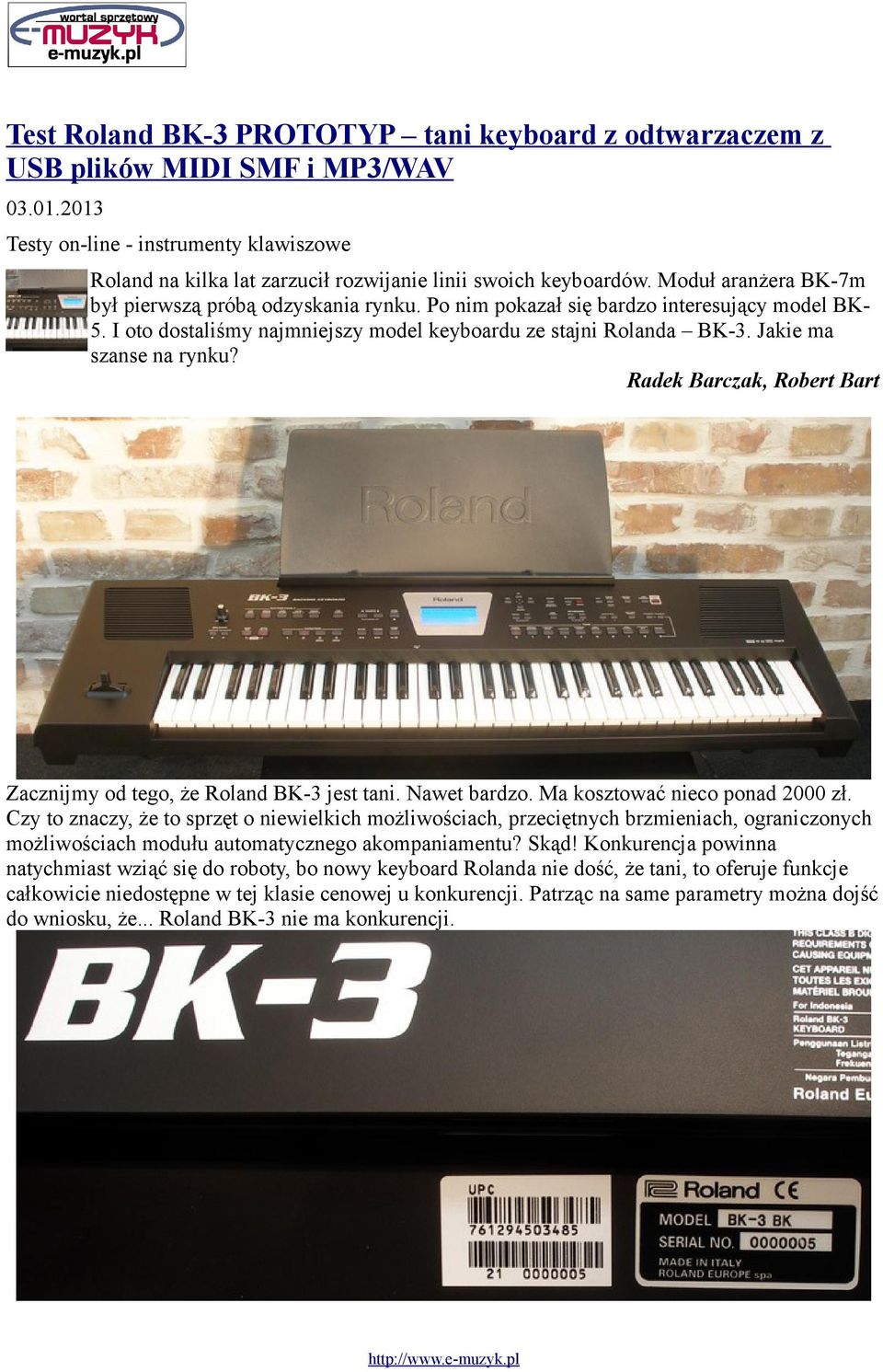 Po nim pokazał się bardzo interesujący model BK5. I oto dostaliśmy najmniejszy model keyboardu ze stajni Rolanda BK-3. Jakie ma szanse na rynku?