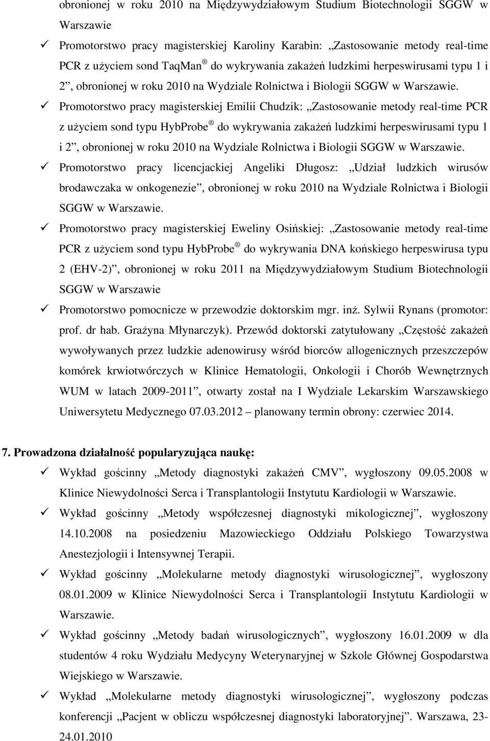 Promotorstwo pracy magisterskiej Emilii Chudzik: Zastosowanie metody real-time PCR z użyciem sond typu HybProbe do  Promotorstwo pracy licencjackiej Angeliki Długosz: Udział ludzkich wirusów