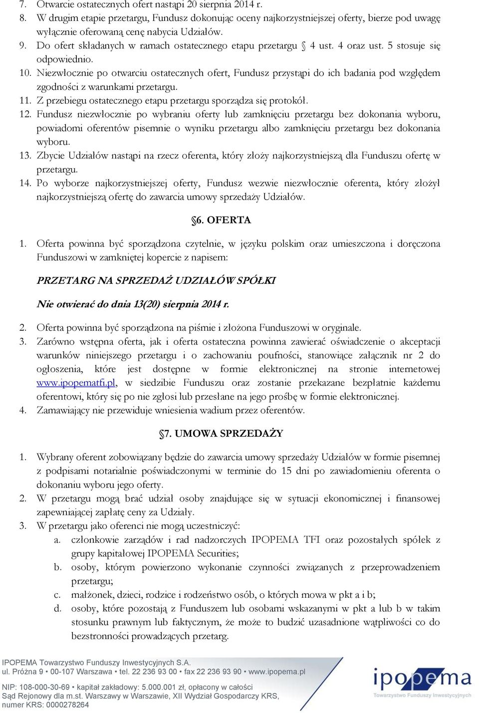 Niezwłocznie po otwarciu ostatecznych ofert, Fundusz przystąpi do ich badania pod względem zgodności z warunkami przetargu. 11. Z przebiegu ostatecznego etapu przetargu sporządza się protokół. 12.