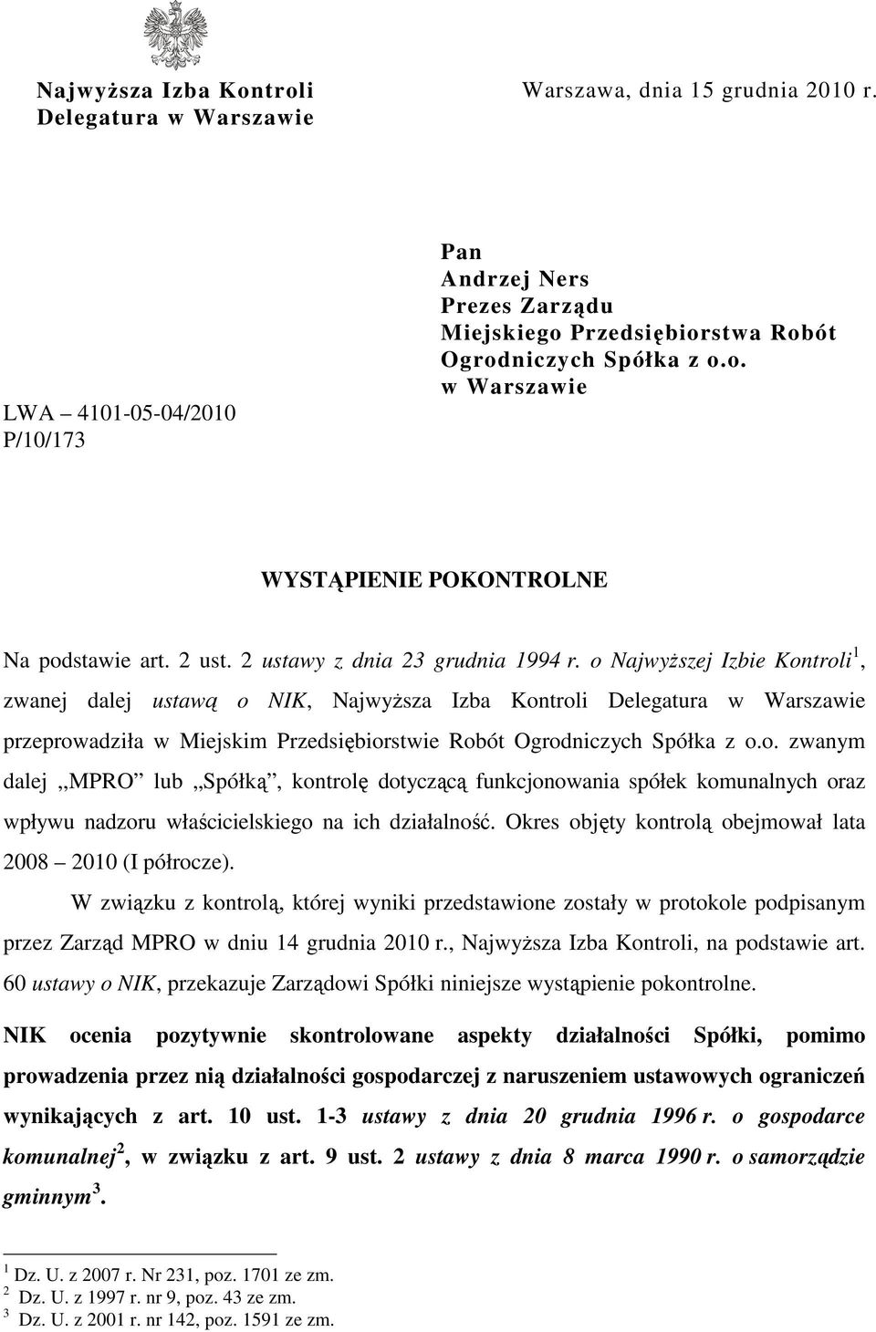 o Najwyższej Izbie Kontroli 1, zwanej dalej ustawą o NIK, Najwyższa Izba Kontroli Delegatura w Warszawie przeprowadziła w Miejskim Przedsiębiorstwie Robót Ogrodniczych Spółka z o.o. zwanym dalej,,mpro lub Spółką, kontrolę dotyczącą funkcjonowania spółek komunalnych oraz wpływu nadzoru właścicielskiego na ich działalność.