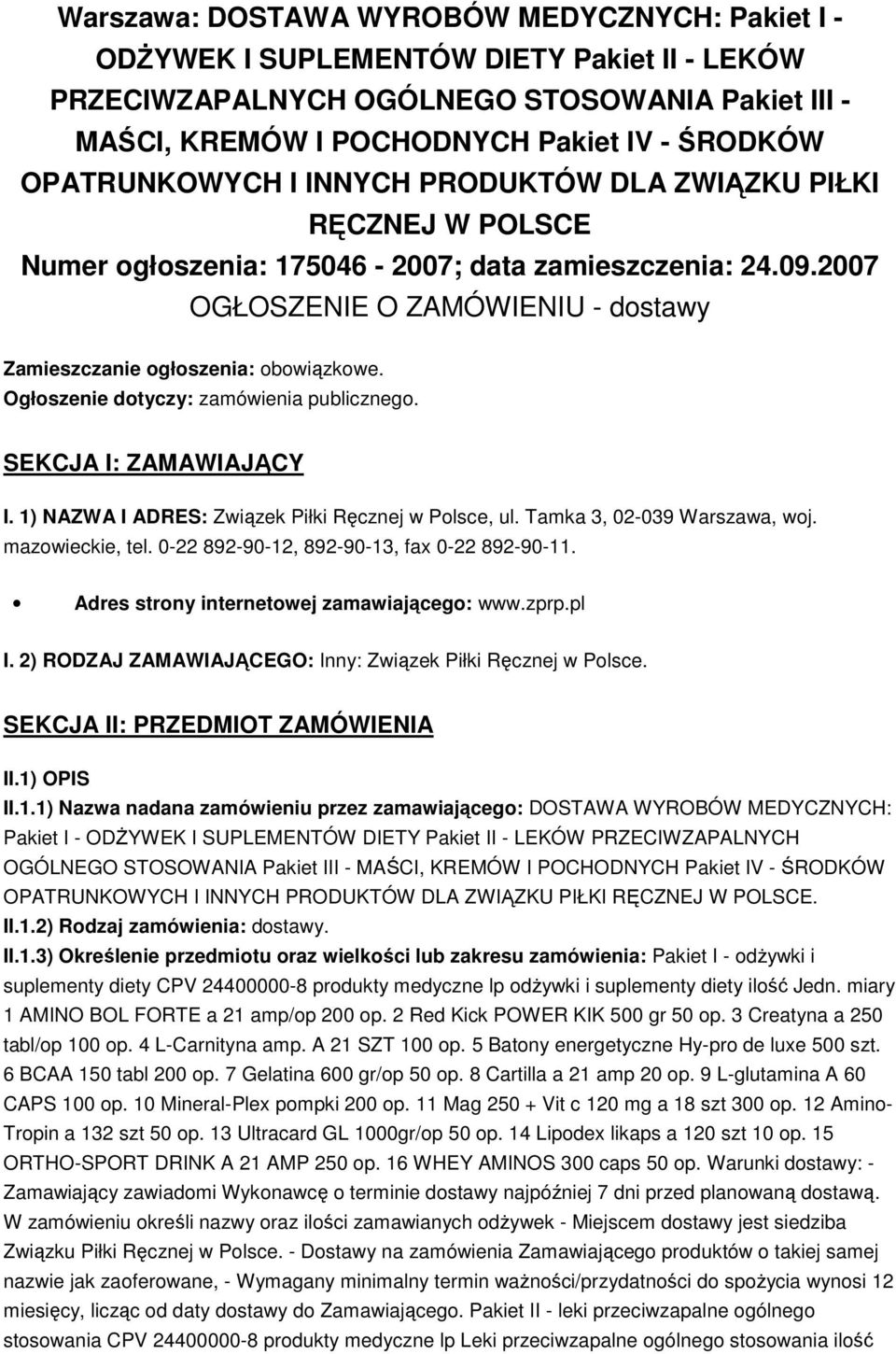 2007 OGŁOSZENIE O ZAMÓWIENIU - dostawy Zamieszczanie ogłoszenia: obowiązkowe. Ogłoszenie dotyczy: zamówienia publicznego. SEKCJA I: ZAMAWIAJĄCY I. 1) NAZWA I ADRES: Związek Piłki Ręcznej w Polsce, ul.