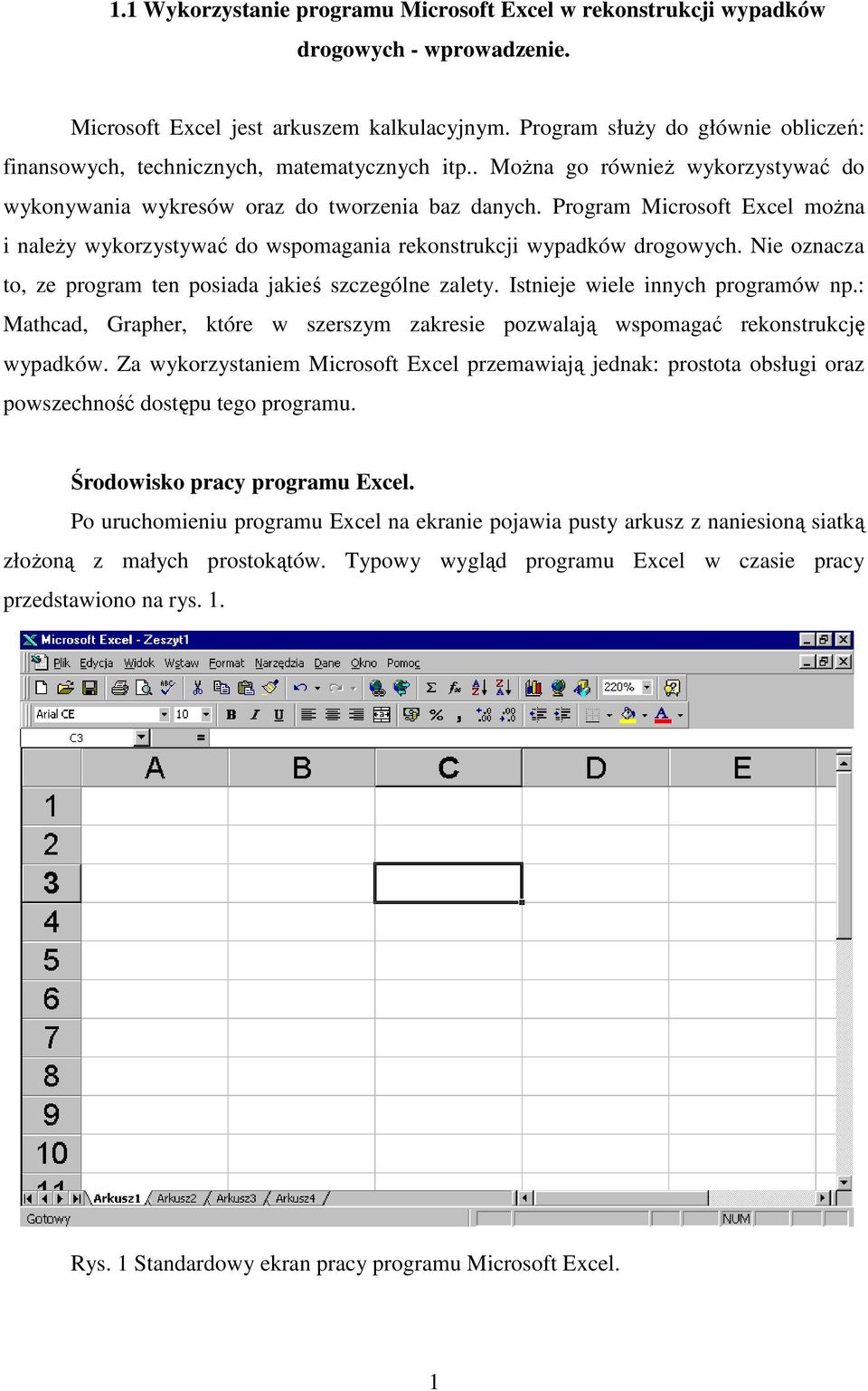 Program Microsoft Excel moŝna i naleŝy wykorzystywać do wspomagania rekonstrukcji wypadków drogowych. Nie oznacza to, ze program ten posiada jakieś szczególne zalety.