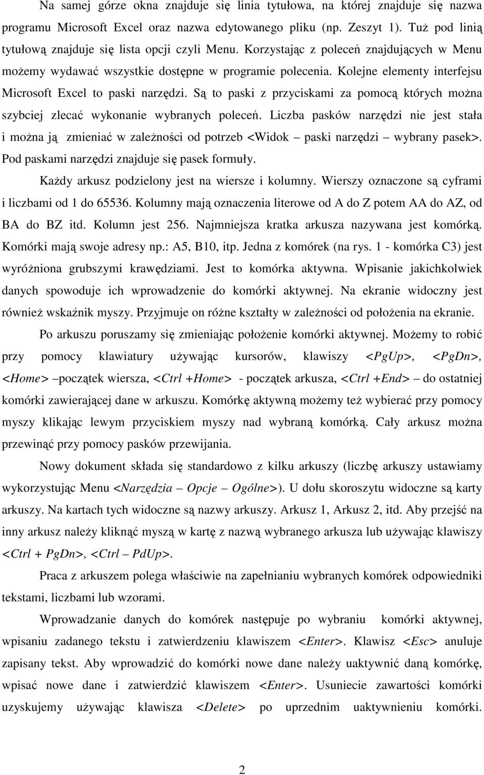 Kolejne elementy interfejsu Microsoft Excel to paski narzędzi. Są to paski z przyciskami za pomocą których moŝna szybciej zlecać wykonanie wybranych poleceń.