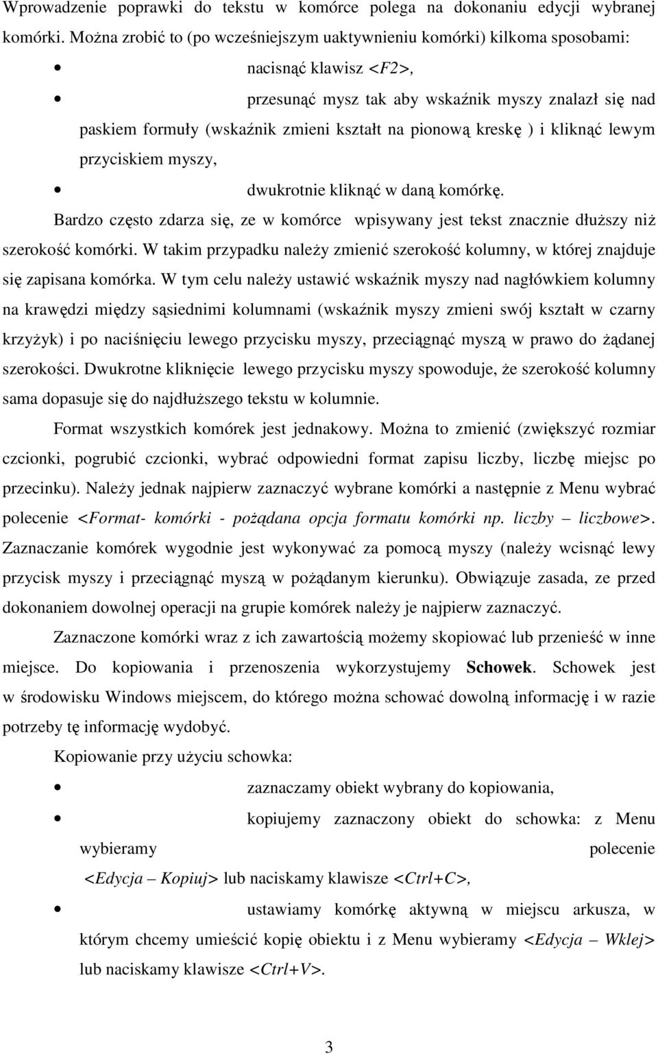 pionową kreskę ) i kliknąć lewym przyciskiem myszy, dwukrotnie kliknąć w daną komórkę. Bardzo często zdarza się, ze w komórce wpisywany jest tekst znacznie dłuŝszy niŝ szerokość komórki.