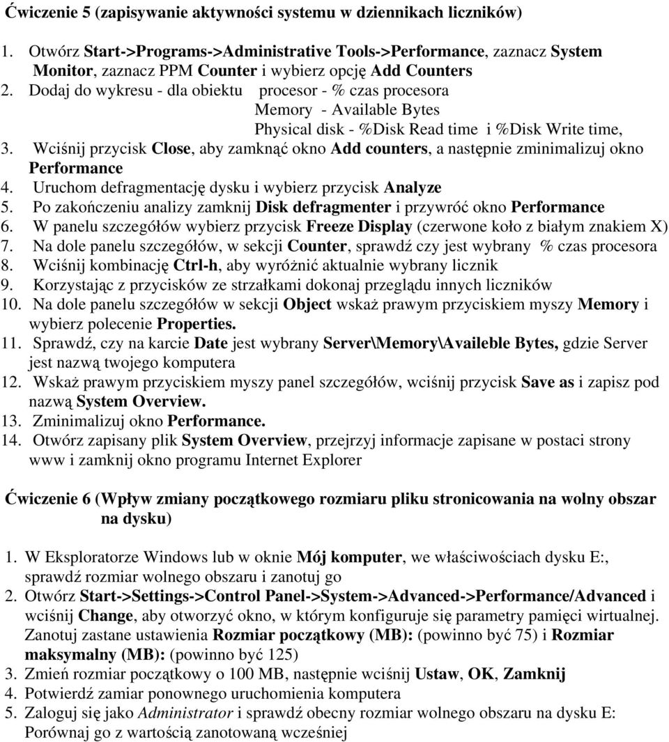 Dodaj do wykresu - dla obiektu procesor - % czas procesora Memory - Available Bytes Physical disk - %Disk Read time i %Disk Write time, 3.