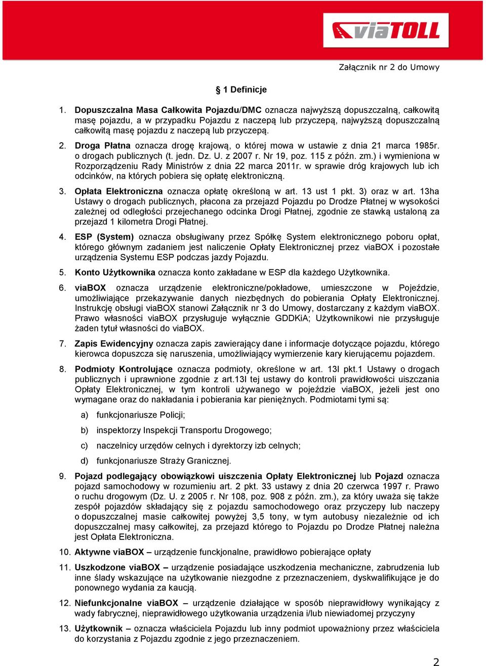 lub przyczepą. 2. Droga Płatna oznacza drogę krajową, o której mowa w ustawie z dnia 21 marca 1985r. o drogach publicznych (t. jedn. Dz. U. z 2007 r. Nr 19, poz. 115 z późn. zm.