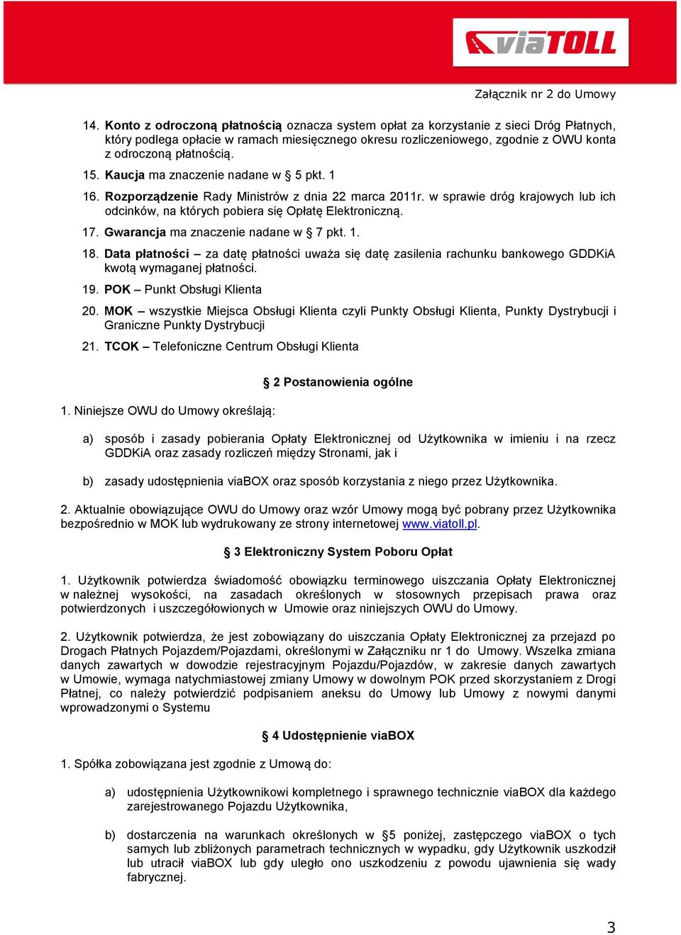 17. Gwarancja ma znaczenie nadane w 7 pkt. 1. 18. Data płatności za datę płatności uważa się datę zasilenia rachunku bankowego GDDKiA kwotą wymaganej płatności. 19. POK Punkt Obsługi Klienta 20.