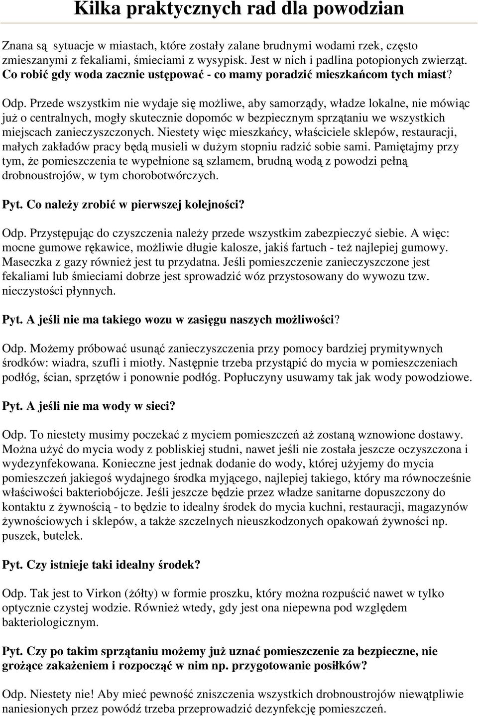 Przede wszystkim nie wydaje się możliwe, aby samorządy, władze lokalne, nie mówiąc już o centralnych, mogły skutecznie dopomóc w bezpiecznym sprzątaniu we wszystkich miejscach zanieczyszczonych.