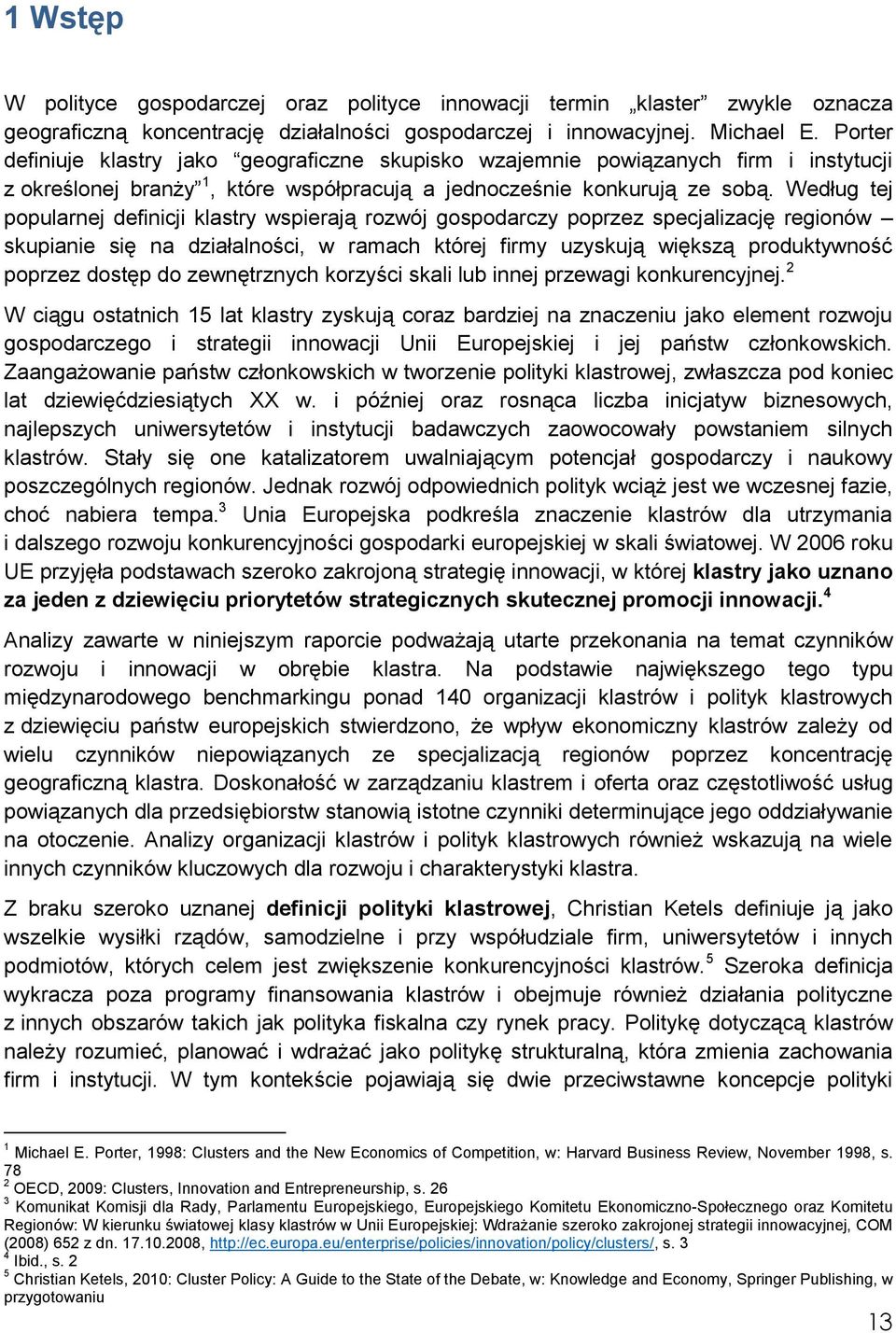 Według tej popularnej definicji klastry wspierają rozwój gospodarczy poprzez specjalizację regionów skupianie się na działalności, w ramach której firmy uzyskują większą produktywność poprzez dostęp