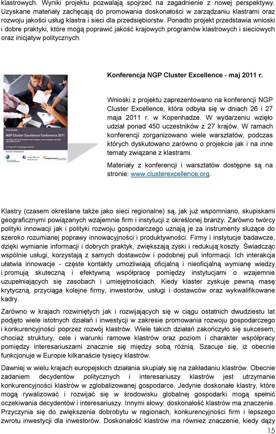 Ponadto projekt przedstawia wnioski i dobre praktyki, które mogą poprawić jakość krajowych programów klastrowych i sieciowych oraz inicjatyw politycznych.