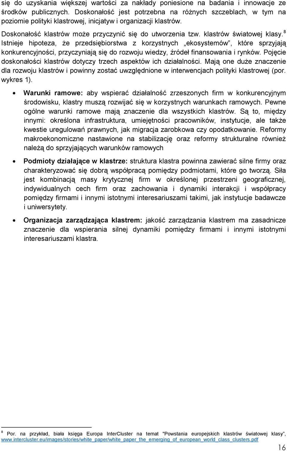klastrów światowej klasy. 8 Istnieje hipoteza, że przedsiębiorstwa z korzystnych ekosystemów, które sprzyjają konkurencyjności, przyczyniają się do rozwoju wiedzy, źródeł finansowania i rynków.