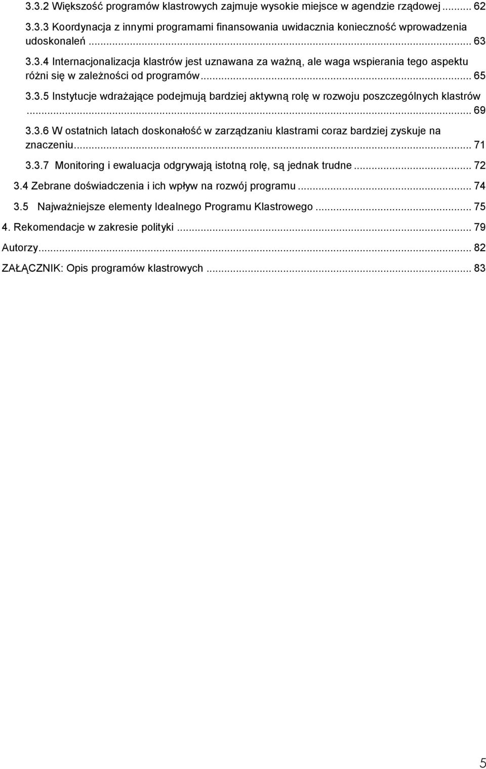.. 71 3.3.7 Monitoring i ewaluacja odgrywają istotną rolę, są jednak trudne... 72 3.4 Zebrane doświadczenia i ich wpływ na rozwój programu... 74 3.